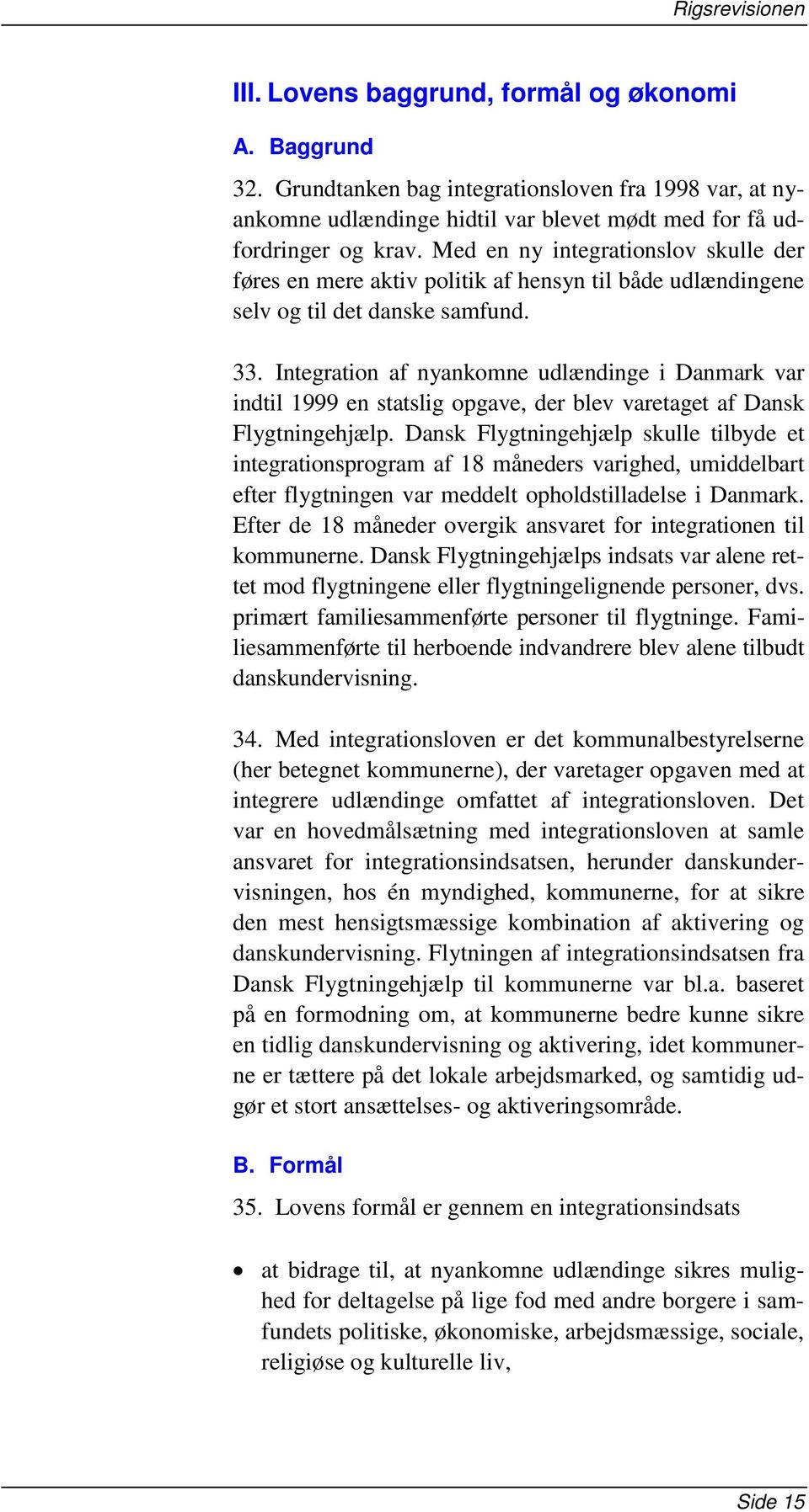 Integration af nyankomne udlændinge i Danmark var indtil 1999 en statslig opgave, der blev varetaget af Dansk Flygtningehjælp.