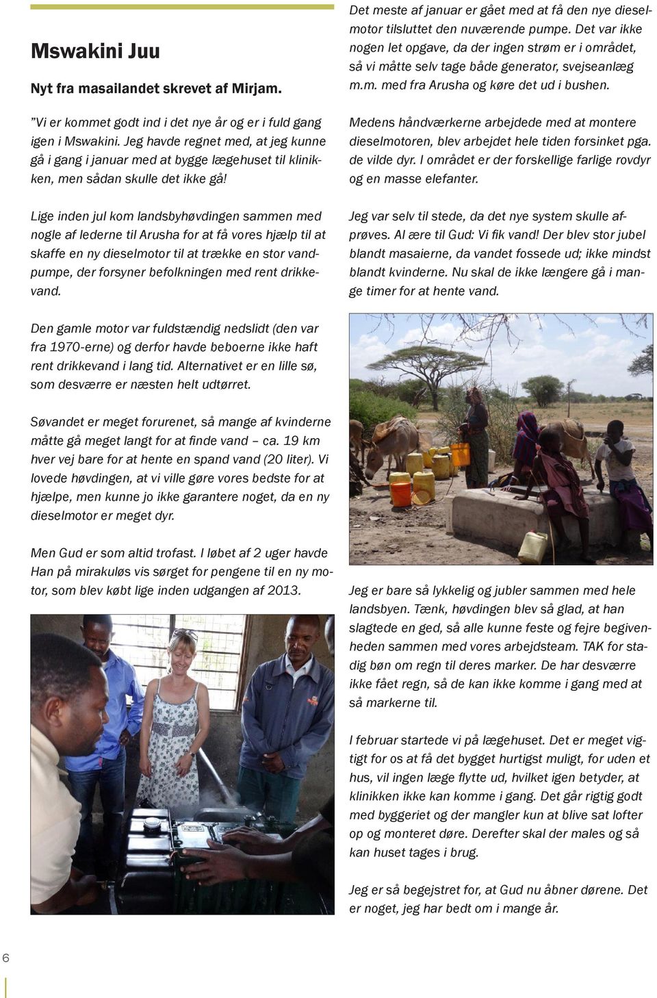Lige inden jul kom landsbyhøvdingen sammen med nogle af lederne til Arusha for at få vores hjælp til at skaffe en ny dieselmotor til at trække en stor vandpumpe, der forsyner befolkningen med rent