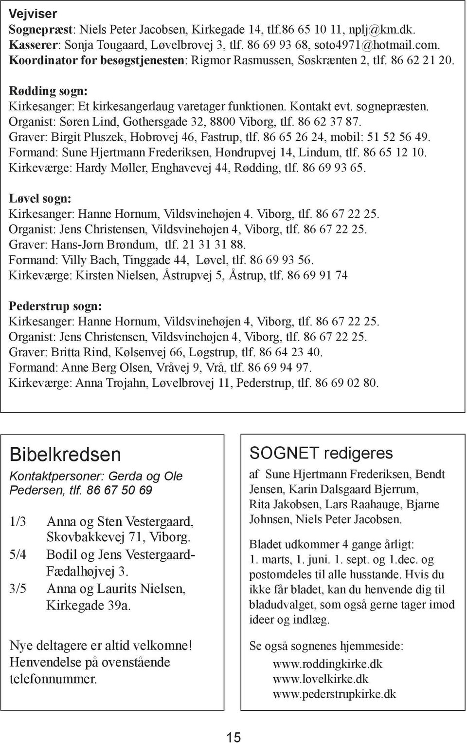 Organist: Søren Lind, Gothersgade 32, 8800 Viborg, tlf. 86 62 37 87. Graver: Birgit Pluszek, Hobrovej 46, Fastrup, tlf. 86 65 26 24, mobil: 51 52 56 49.
