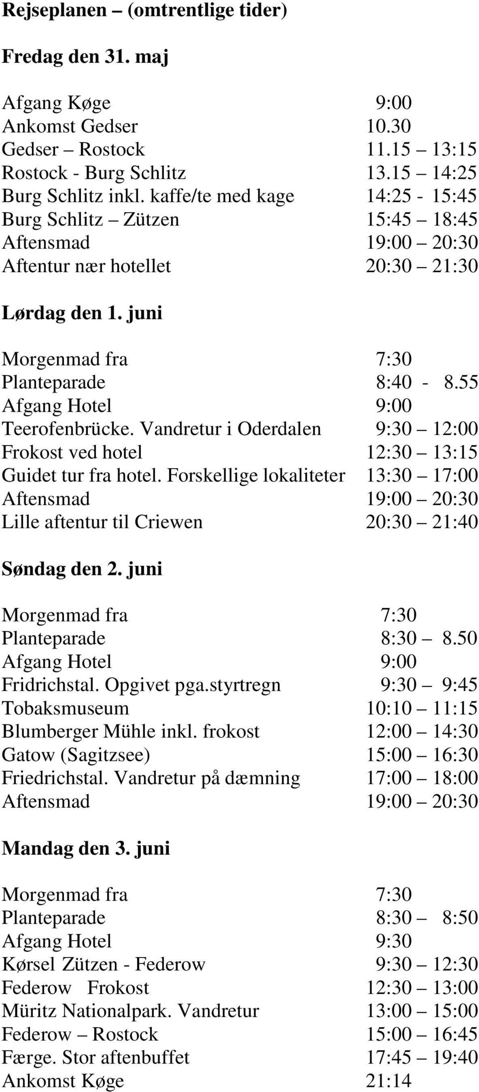 55 Afgang Hotel 9:00 Teerofenbrücke. Vandretur i Oderdalen 9:30 12:00 Frokost ved hotel 12:30 13:15 Guidet tur fra hotel.