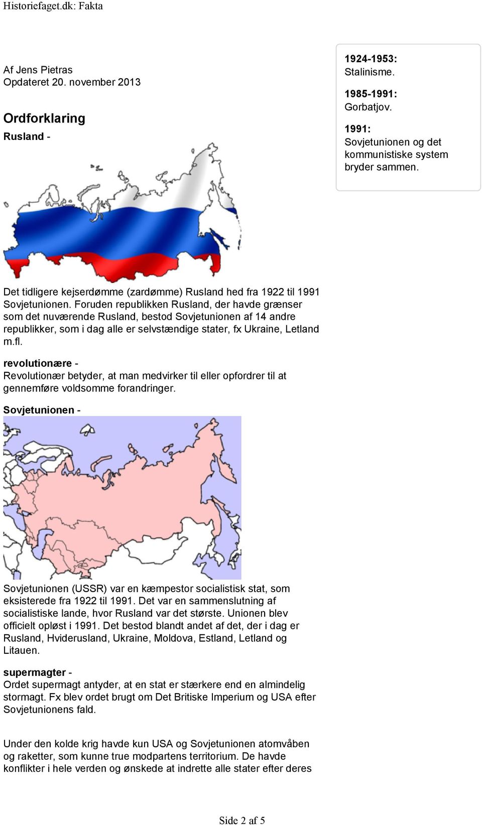 Foruden republikken Rusland, der havde grænser som det nuværende Rusland, bestod Sovjetunionen af 14 andre republikker, som i dag alle er selvstændige stater, fx Ukraine, Letland m.fl.