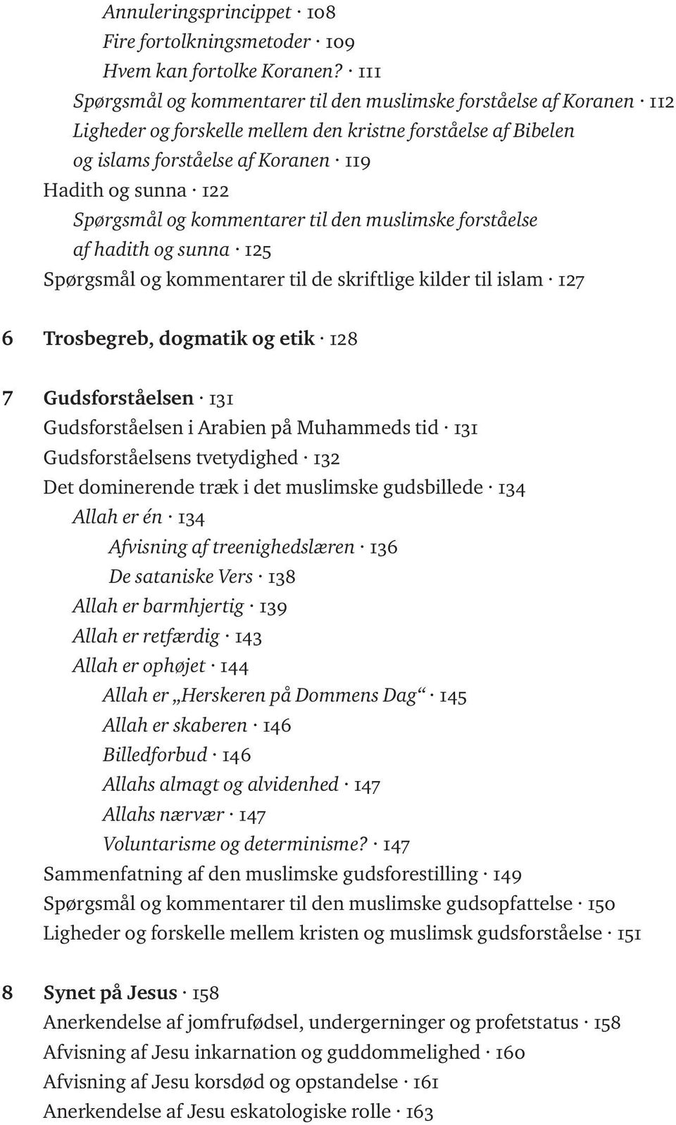 Spørgsmål og kommentarer til den muslimske forståelse af hadith og sunna 125 Spørgsmål og kommentarer til de skriftlige kilder til islam 127 6 Trosbegreb, dogmatik og etik 128 7 Gudsforståelsen 131