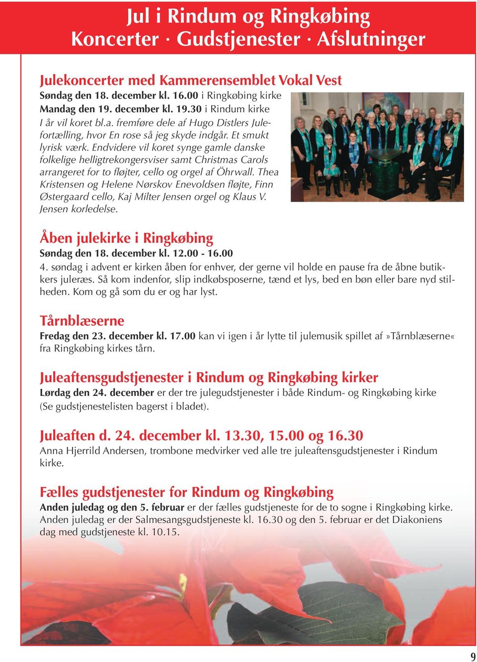 Endvidere vil koret synge gamle danske folkelige helligtrekongersviser samt Christmas Carols arrangeret for to fløjter, cello og orgel af Öhrwall.
