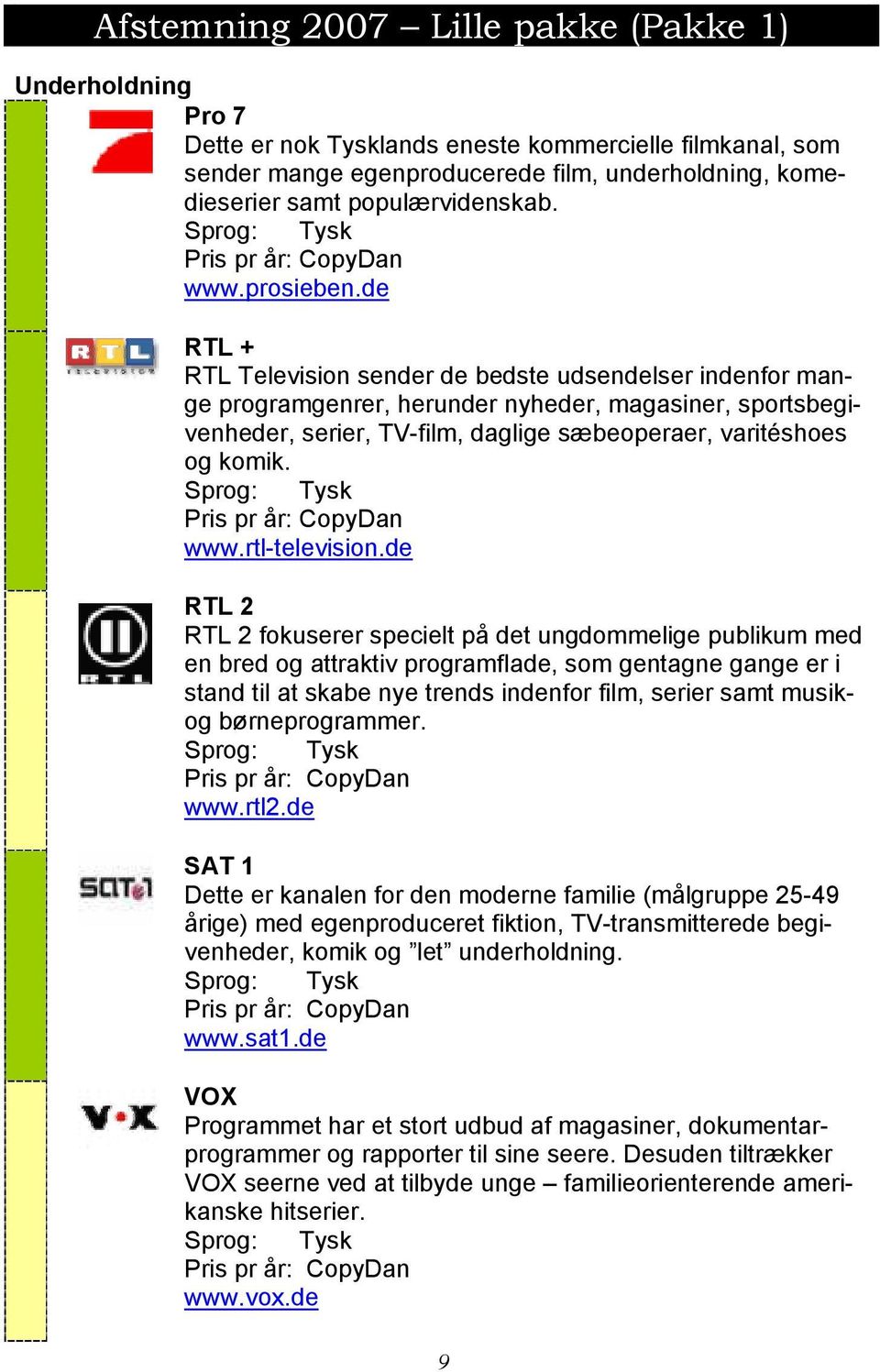 de RTL + RTL Television sender de bedste udsendelser indenfor mange programgenrer, herunder nyheder, magasiner, sportsbegivenheder, serier, TV-film, daglige sæbeoperaer, varitéshoes og komik. www.