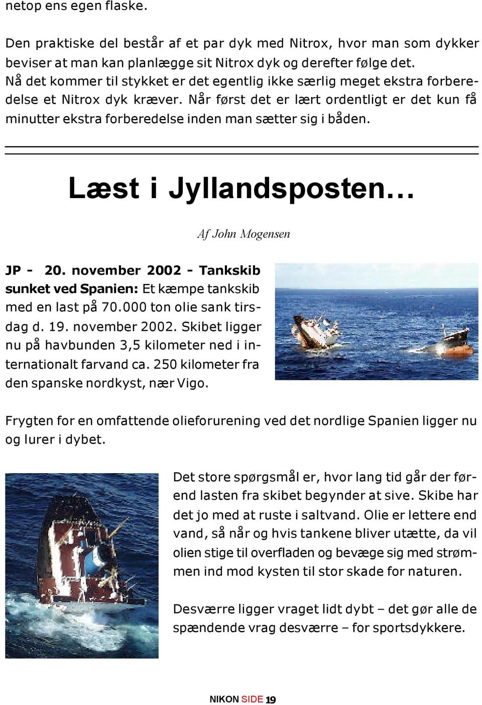 Når først det er lært ordentligt er det kun få minutter ekstra forberedelse inden man sætter sig i båden. Læst i Jyllandsposten Af John Mogensen JP - 20.