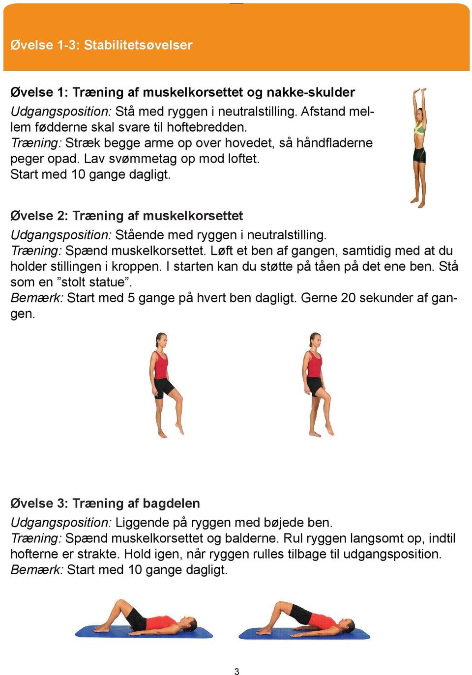 Øvelse 2: Træning af muskelkorsettet Udgangsposition: Stående med ryggen i neutralstilling. Træning: Spænd muskelkorsettet. Løft et ben af gangen, samtidig med at du holder stillingen i kroppen.