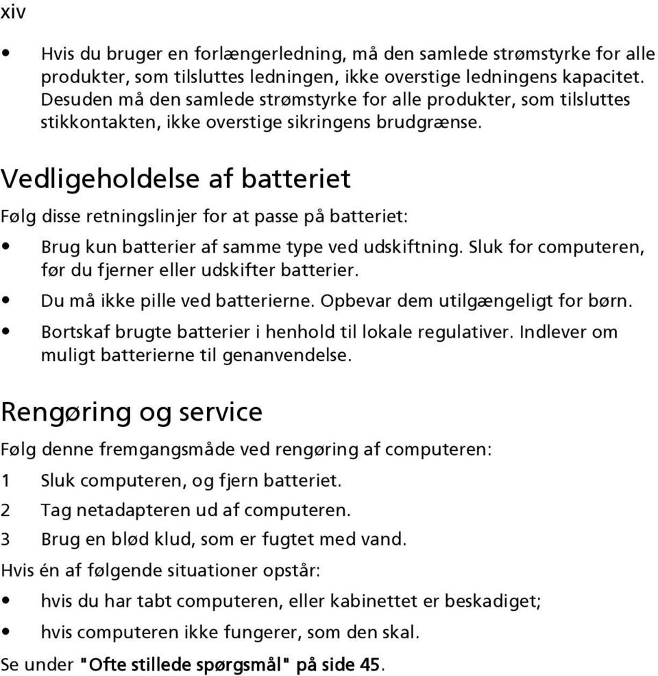 Vedligeholdelse af batteriet Følg disse retningslinjer for at passe på batteriet: Brug kun batterier af samme type ved udskiftning. Sluk for computeren, før du fjerner eller udskifter batterier.