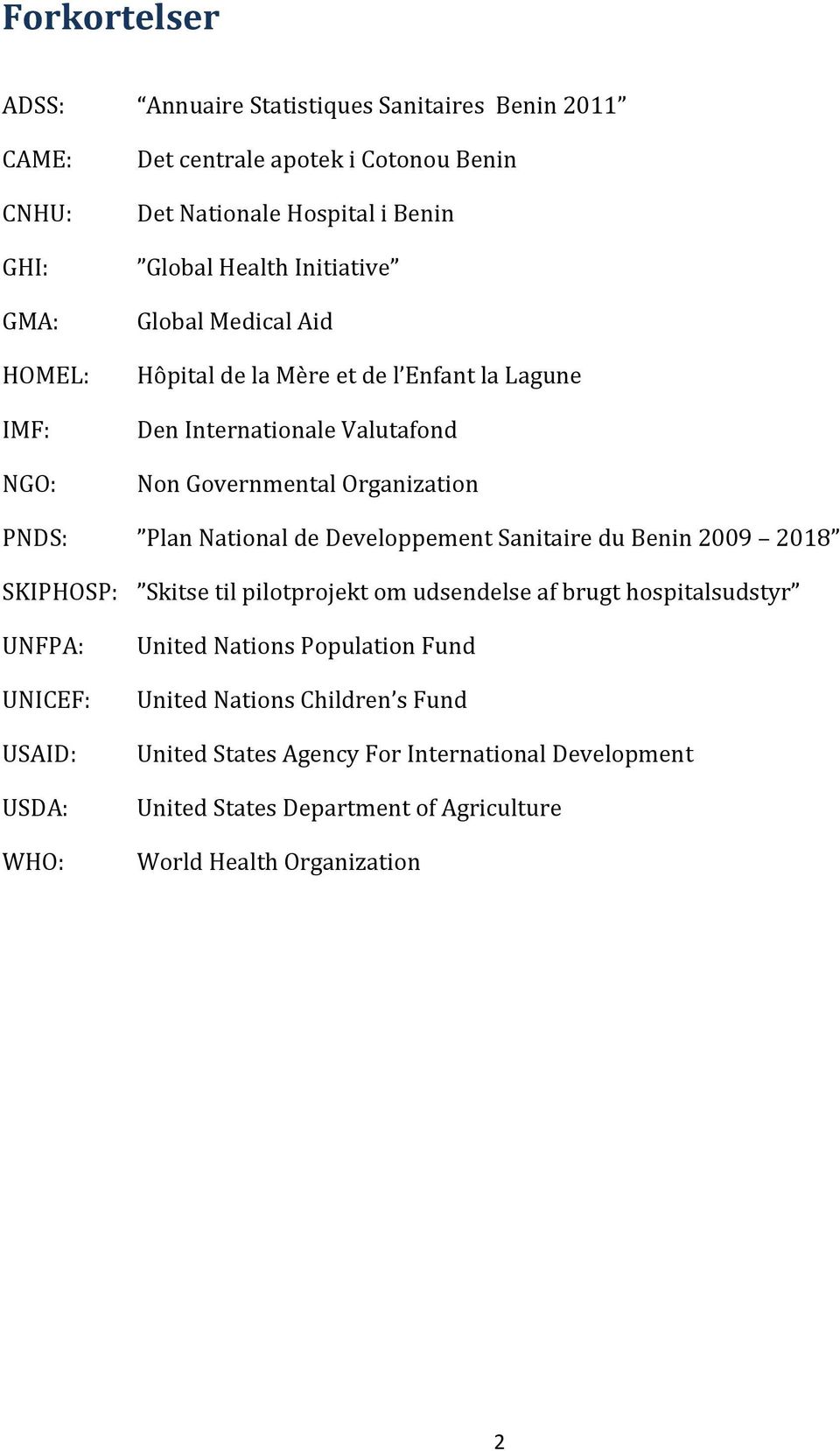 National de Developpement Sanitaire du Benin 2009 2018 SKIPHOSP: Skitse til pilotprojekt om udsendelse af brugt hospitalsudstyr UNFPA: UNICEF: USAID: USDA: WHO: United