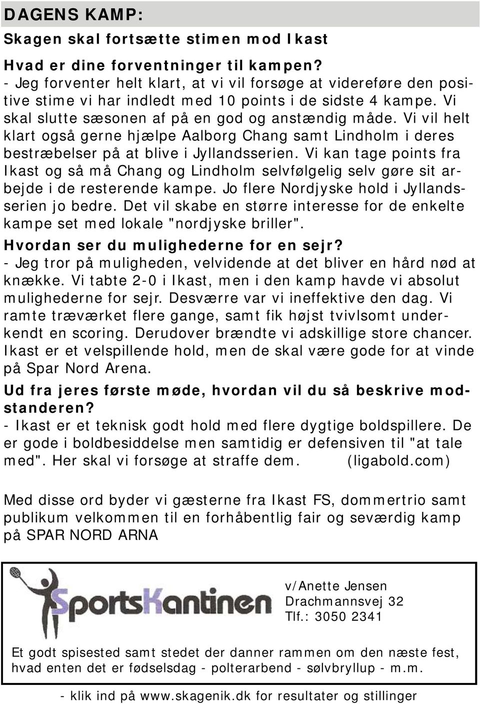 Vi vil helt klart også gerne hjælpe Aalborg Chang samt Lindholm i deres bestræbelser på at blive i Jyllandsserien.