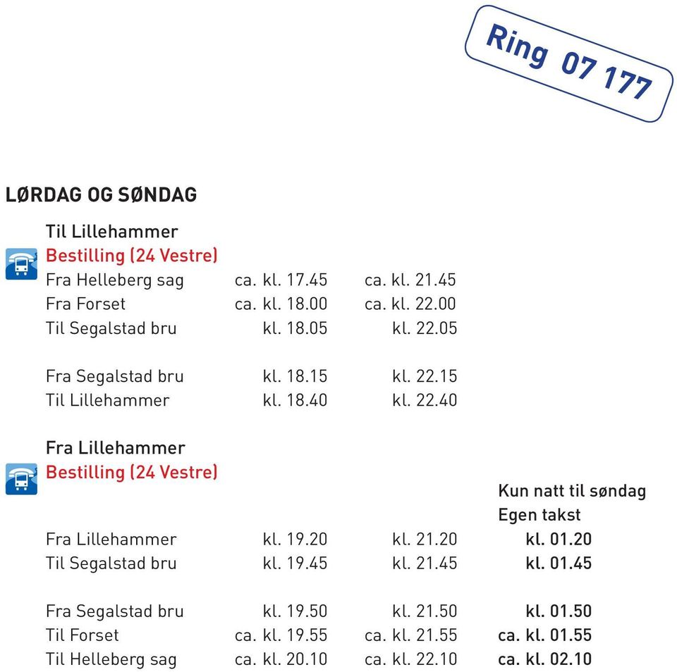 19.20 kl. 21.20 kl. 01.20 Til Segalstad bru kl. 19.45 kl. 21.45 kl. 01.45 Segalstad bru kl. 19.50 kl. 21.50 kl. 01.50 Til Forset ca.