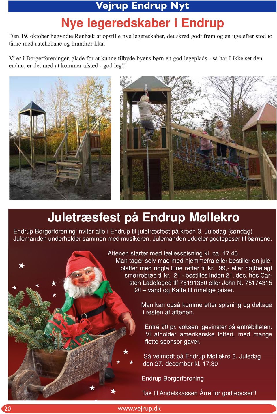 ! Juletræsfest på Endrup Møllekro Endrup Borgerforening inviter alle i Endrup til juletræsfest på kroen 3. Juledag (søndag) Julemanden underholder sammen med musikeren.