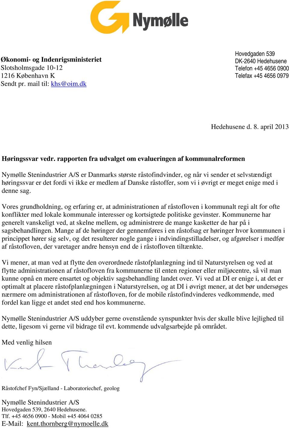rapporten fra udvalget om evalueringen af kommunalreformen Nymølle Stenindustrier A/S er Danmarks største råstofindvinder, og når vi sender et selvstændigt høringssvar er det fordi vi ikke er medlem