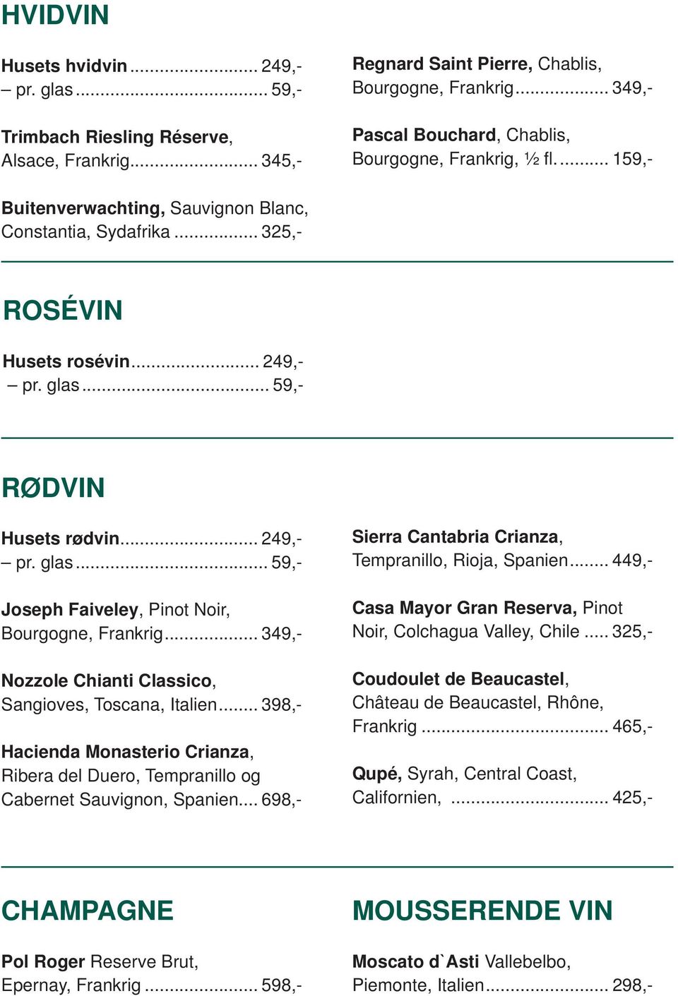 .. 59,- RØDVIN Husets rødvin... 249,- pr. glas... 59,- Joseph Faiveley, Pinot Noir, Bourgogne, Frankrig... 349,- Nozzole Chianti Classico, Sangioves, Toscana, Italien.