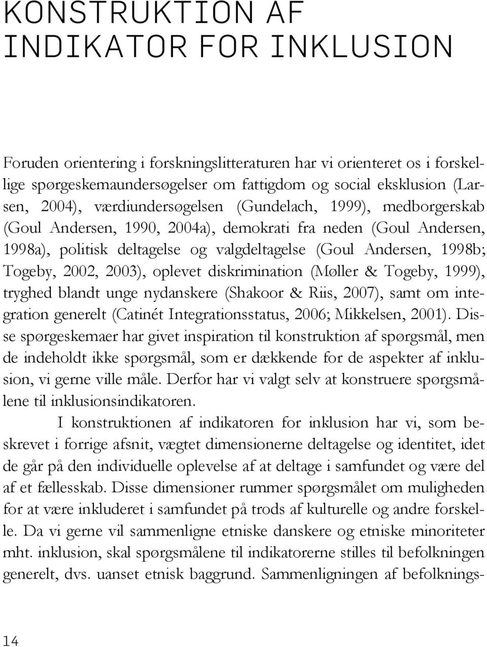 2002, 2003), oplevet diskrimination (Møller & Togeby, 1999), tryghed blandt unge nydanskere (Shakoor & Riis, 2007), samt om integration generelt (Catinét Integrationsstatus, 2006; Mikkelsen, 2001).