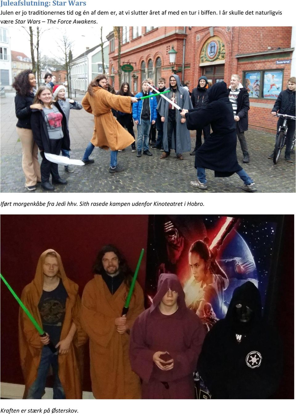 I år skulle det naturligvis være Star Wars The Force Awakens.
