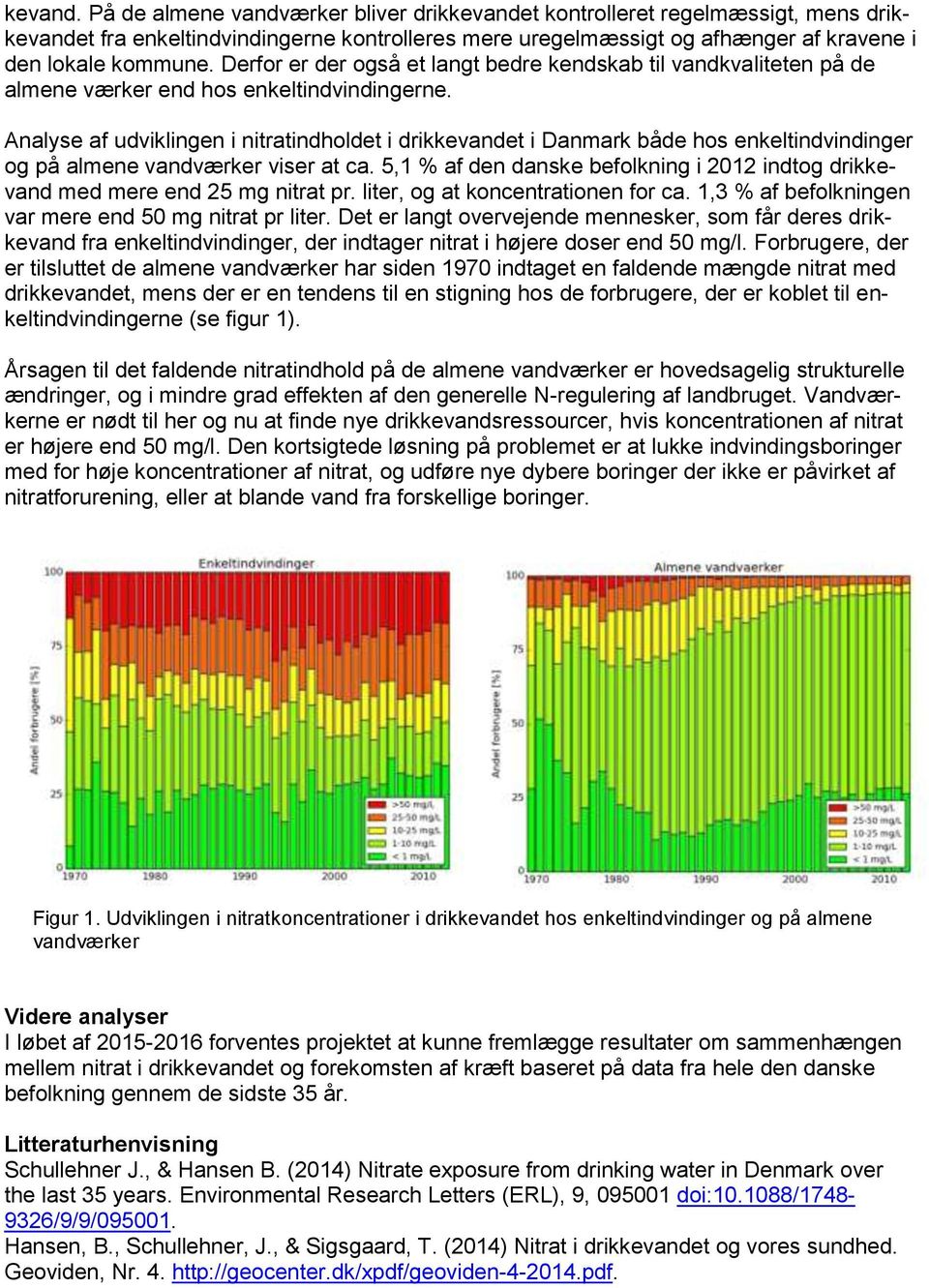 Analyse af udviklingen i nitratindholdet i drikkevandet i Danmark både hos enkeltindvindinger og på almene vandværker viser at ca.