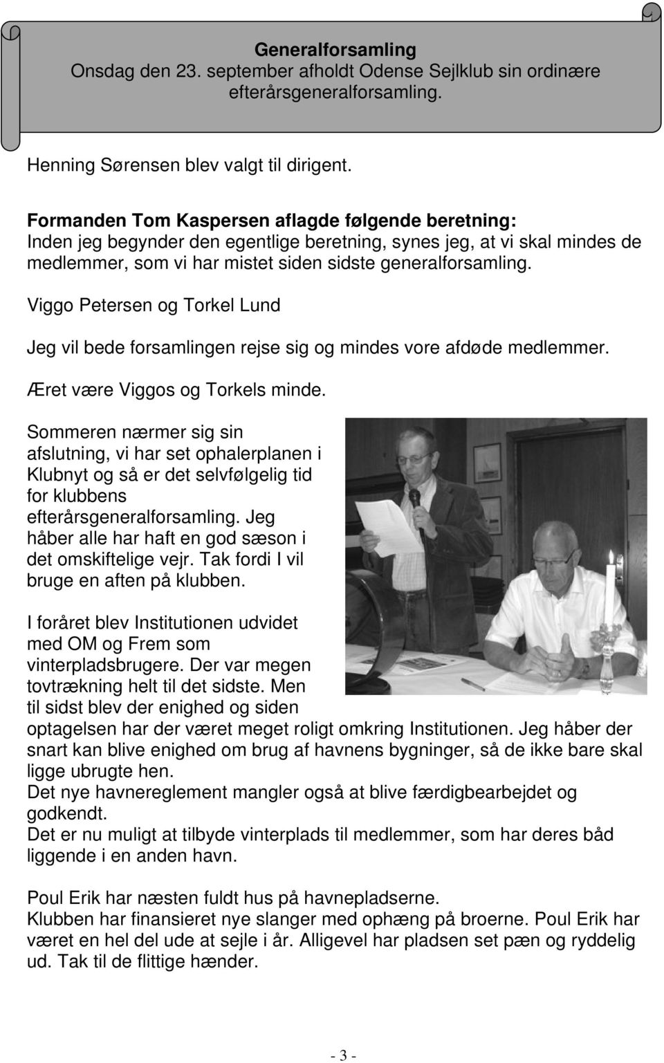 Viggo Petersen og Torkel Lund Jeg vil bede forsamlingen rejse sig og mindes vore afdøde medlemmer. Æret være Viggos og Torkels minde.