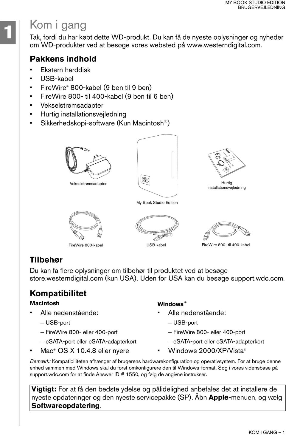 Sikkerhedskopi-software (Kun Macintosh ) Vekselstrømsadapter Hurtig installationsvejledning My Book Studio Edition FireWire 800-kabel USB-kabel FireWire 800- til 400-kabel Tilbehør Du kan få flere