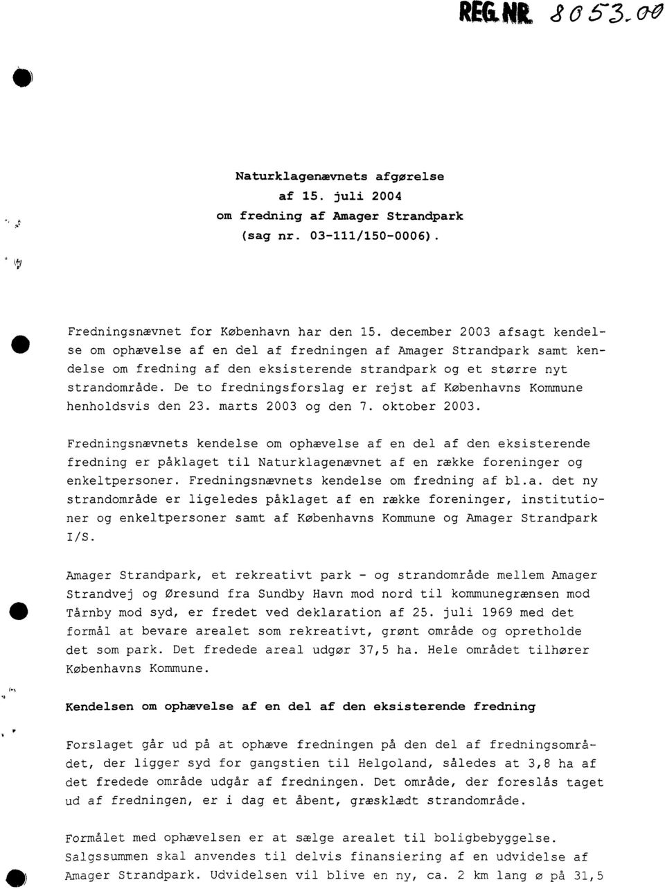 De to fredningsforslag er rejst af Københavns Kommune henholdsvis den 23. marts 2003 og den 7. oktober 2003.
