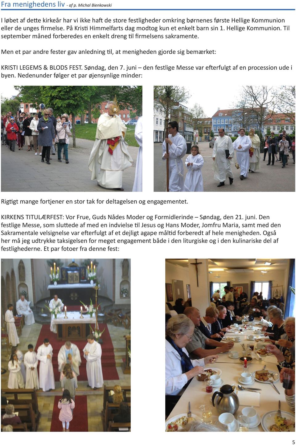 Men et par andre fester gav anledning til, at menigheden gjorde sig bemærket: KRISTI LEGEMS & BLODS FEST. Søndag, den 7. juni den festlige Messe var efterfulgt af en procession ude i byen.