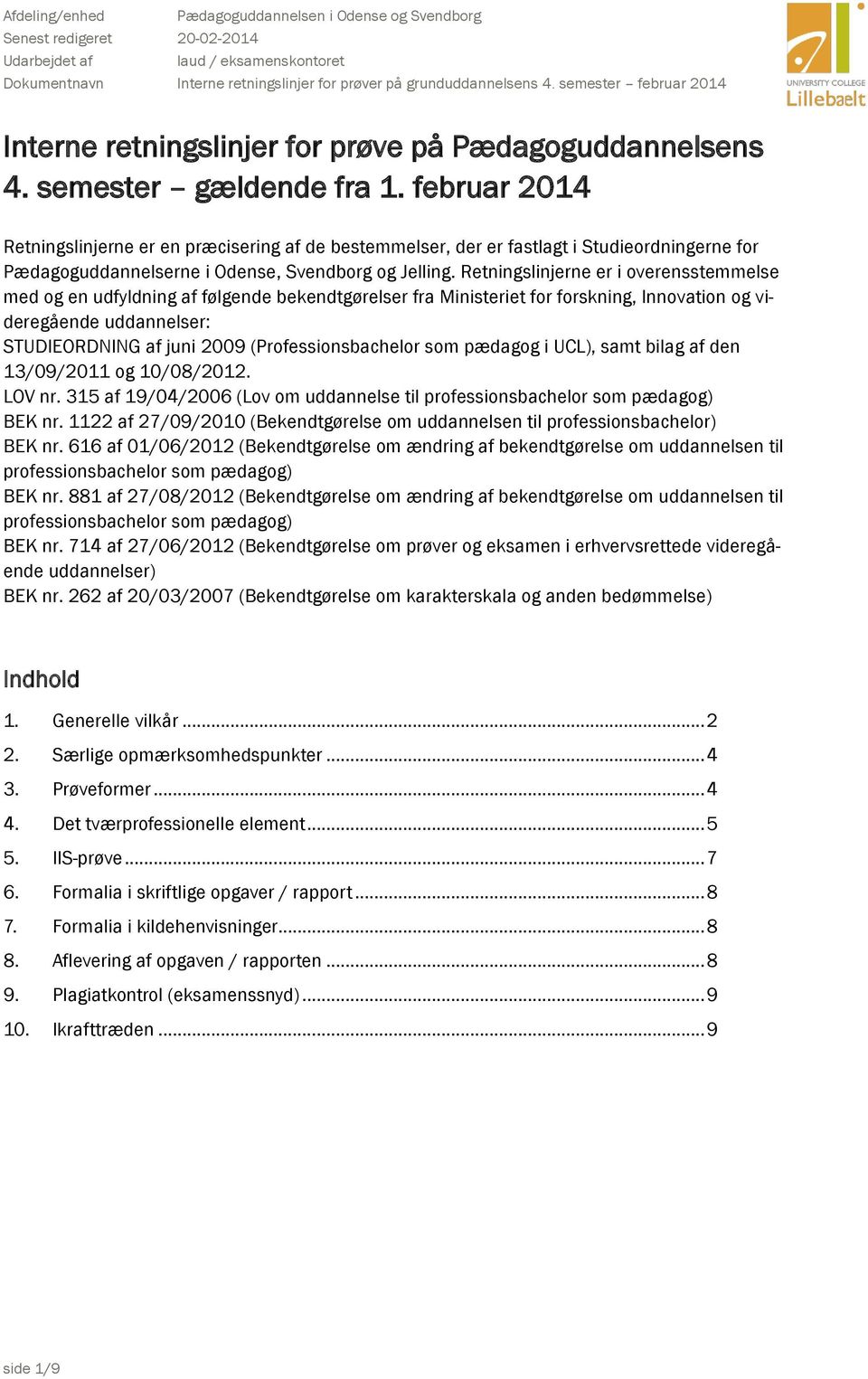 februar 2014 Retningslinjerne er en præcisering af de bestemmelser, der er fastlagt i Studieordningerne for Pædagoguddannelserne i Odense, Svendborg og Jelling.
