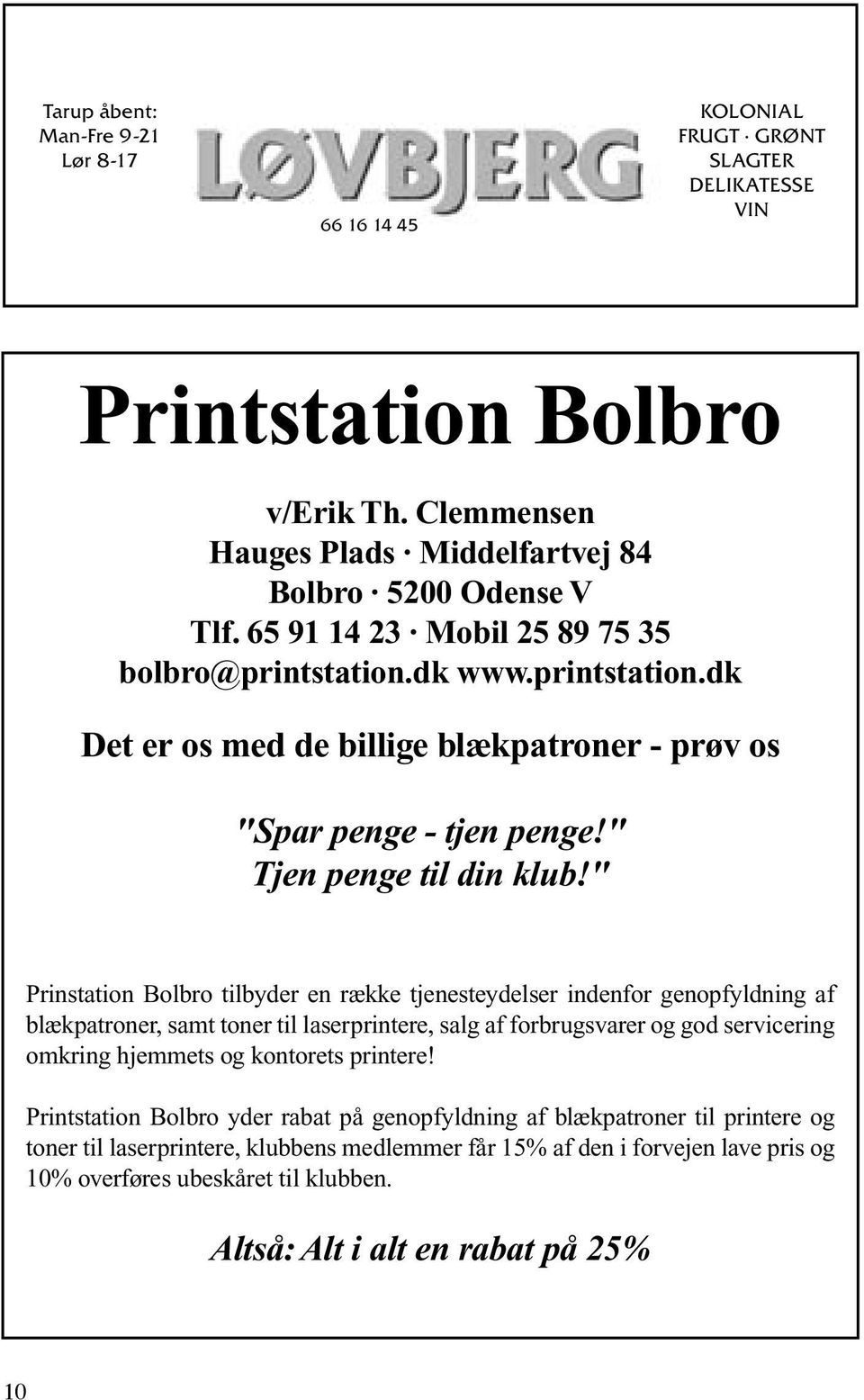 " Prinstation Bolbro tilbyder en række tjenesteydelser indenfor genopfyldning af blækpatroner, samt toner til laserprintere, salg af forbrugsvarer og god servicering omkring hjemmets og kontorets