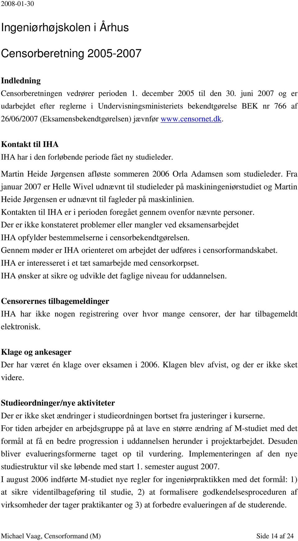 Kontakt til IHA IHA har i den forløbende periode fået ny studieleder. Martin Heide Jørgensen afløste sommeren 2006 Orla Adamsen som studieleder.