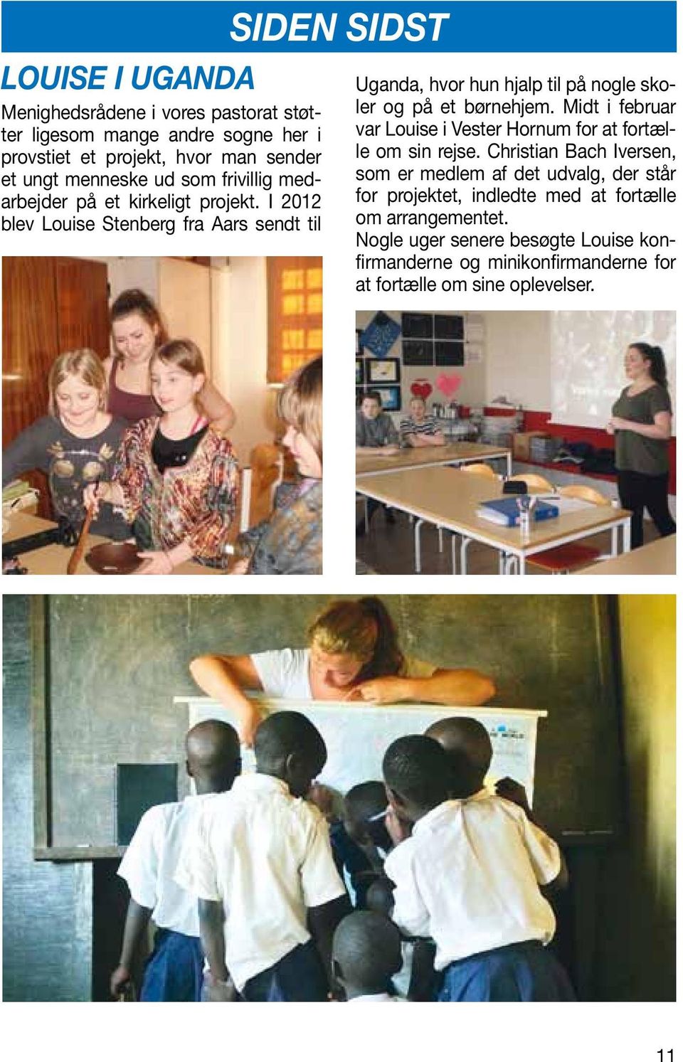 I 2012 blev Louise Stenberg fra Aars sendt til siden sidst Uganda, hvor hun hjalp til på nogle skoler og på et børnehjem.