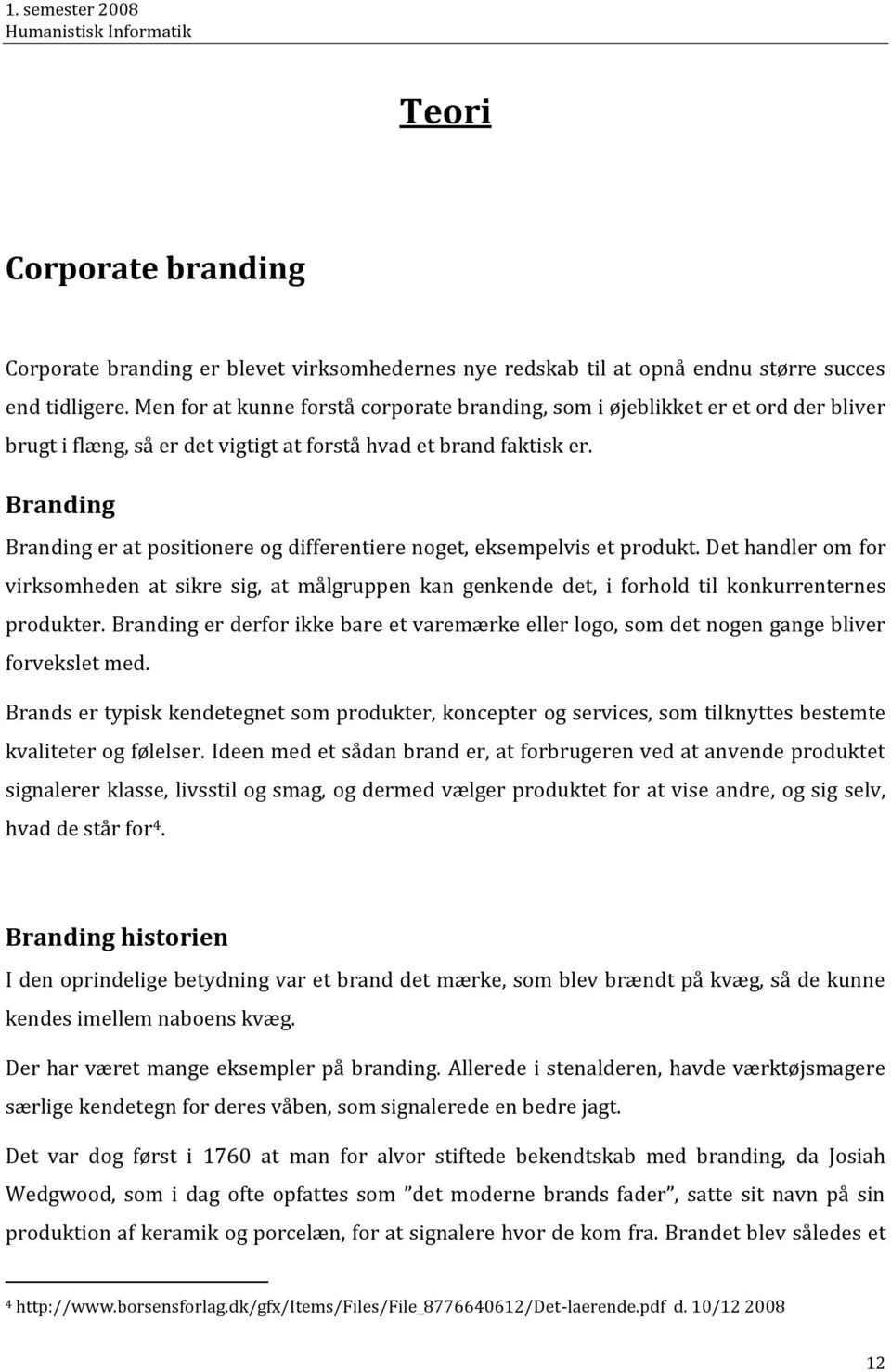 Branding Branding er at positionere og differentiere noget, eksempelvis et produkt.