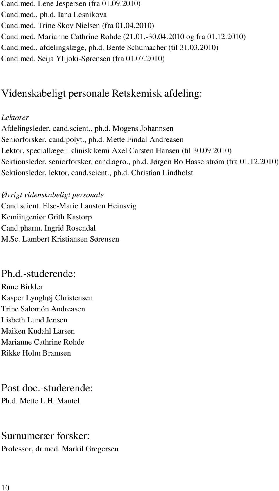 polyt., ph.d. Mette Findal Andreasen Lektor, speciallæge i klinisk kemi Axel Carsten Hansen (til 30.09.2010) Sektionsleder, seniorforsker, cand.agro., ph.d. Jørgen Bo Hasselstrøm (fra 01.12.