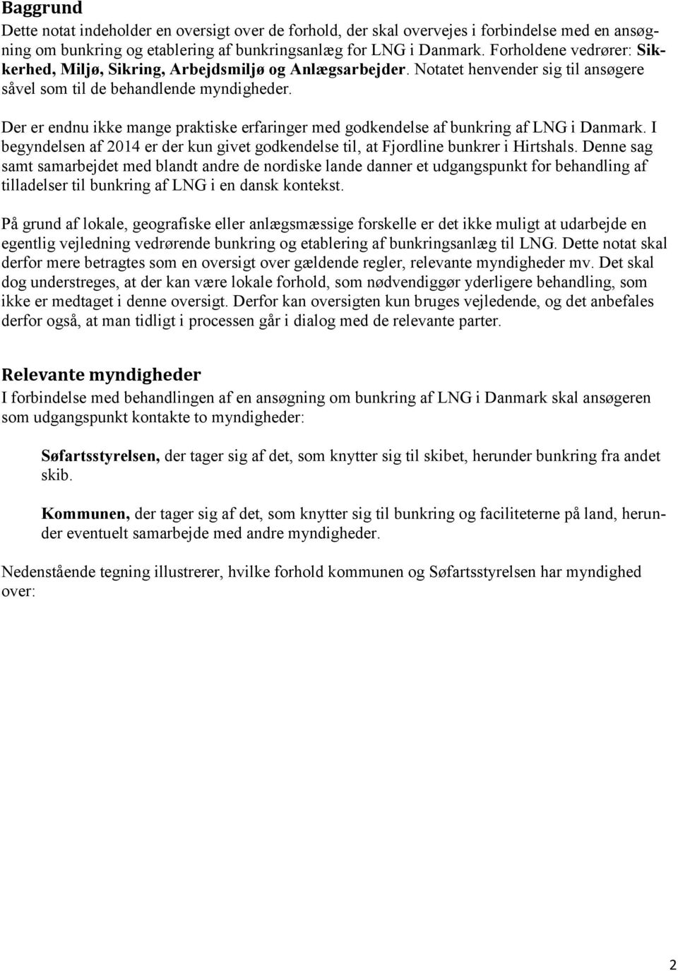 Der er endnu ikke mange praktiske erfaringer med godkendelse af bunkring af LNG i Danmark. I begyndelsen af 2014 er der kun givet godkendelse til, at Fjordline bunkrer i Hirtshals.