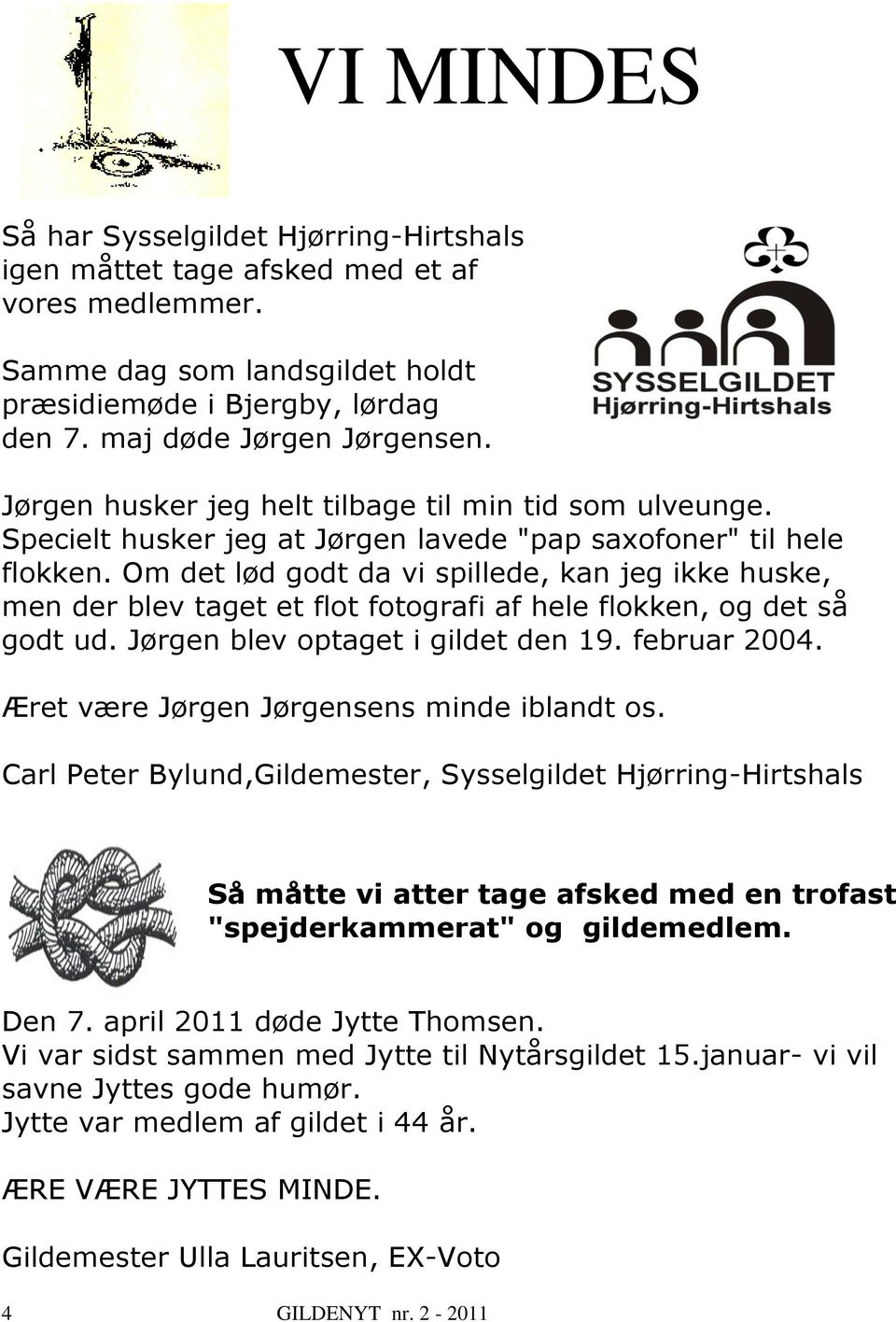 Om det lød godt da vi spillede, kan jeg ikke huske, men der blev taget et flot fotografi af hele flokken, og det så godt ud. Jørgen blev optaget i gildet den 19. februar 2004.