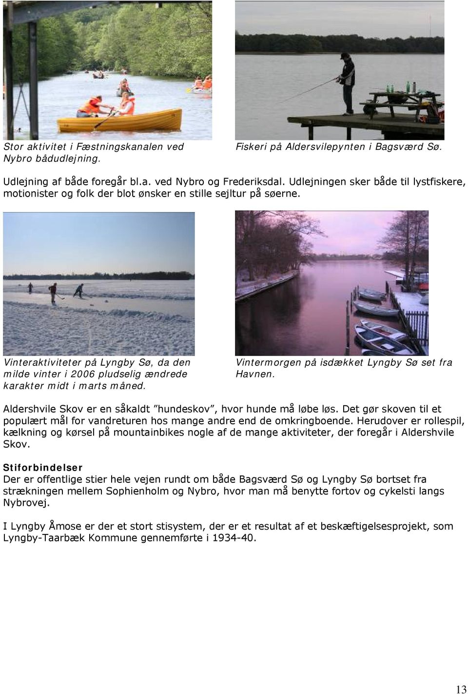 Vinteraktiviteter på Lyngby Sø, da den milde vinter i 2006 pludselig ændrede karakter midt i marts måned. Vintermorgen på isdækket Lyngby Sø set fra Havnen.