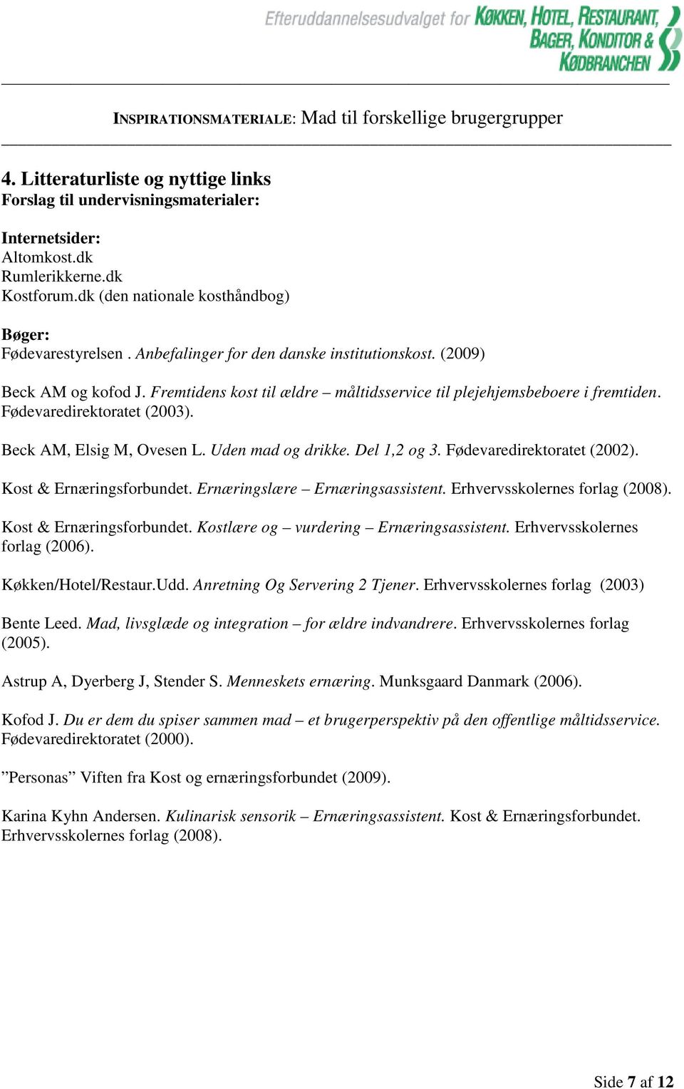 Beck AM, Elsig M, Ovesen L. Uden mad og drikke. Del 1,2 og 3. Fødevaredirektoratet (2002). Kost & Ernæringsforbundet. Ernæringslære Ernæringsassistent. Erhvervsskolernes forlag (2008).