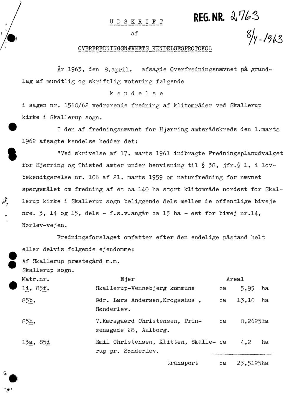 I den af fredningsnævnet for Hjørring amtsrådskreds den l.marts 1962 afsagte kendelse hedder det: "Ved skrivelse af 17.
