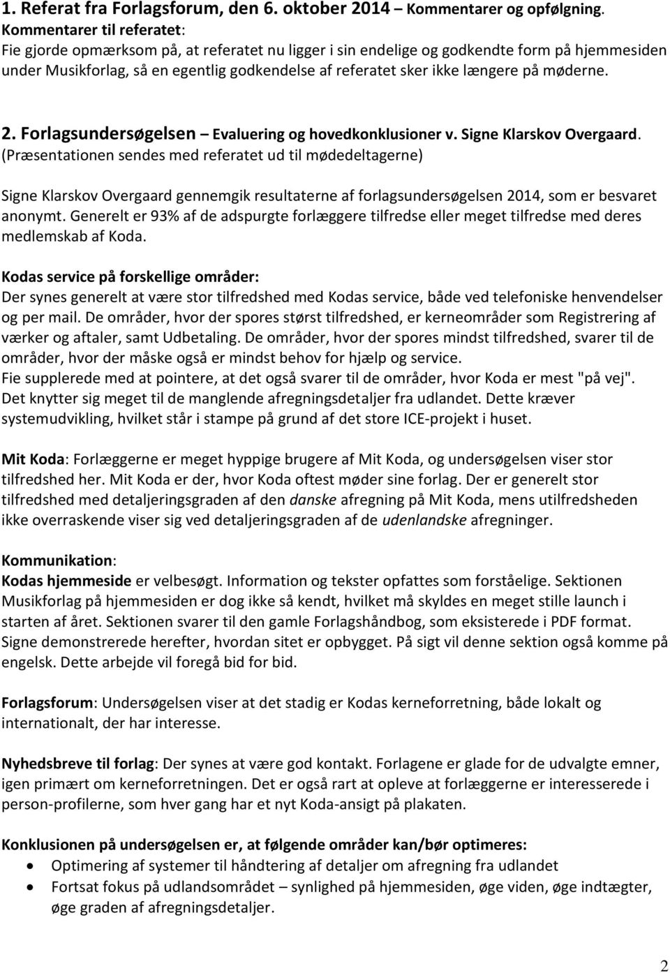 på møderne. 2. Forlagsundersøgelsen Evaluering og hovedkonklusioner v. Signe Klarskov Overgaard.