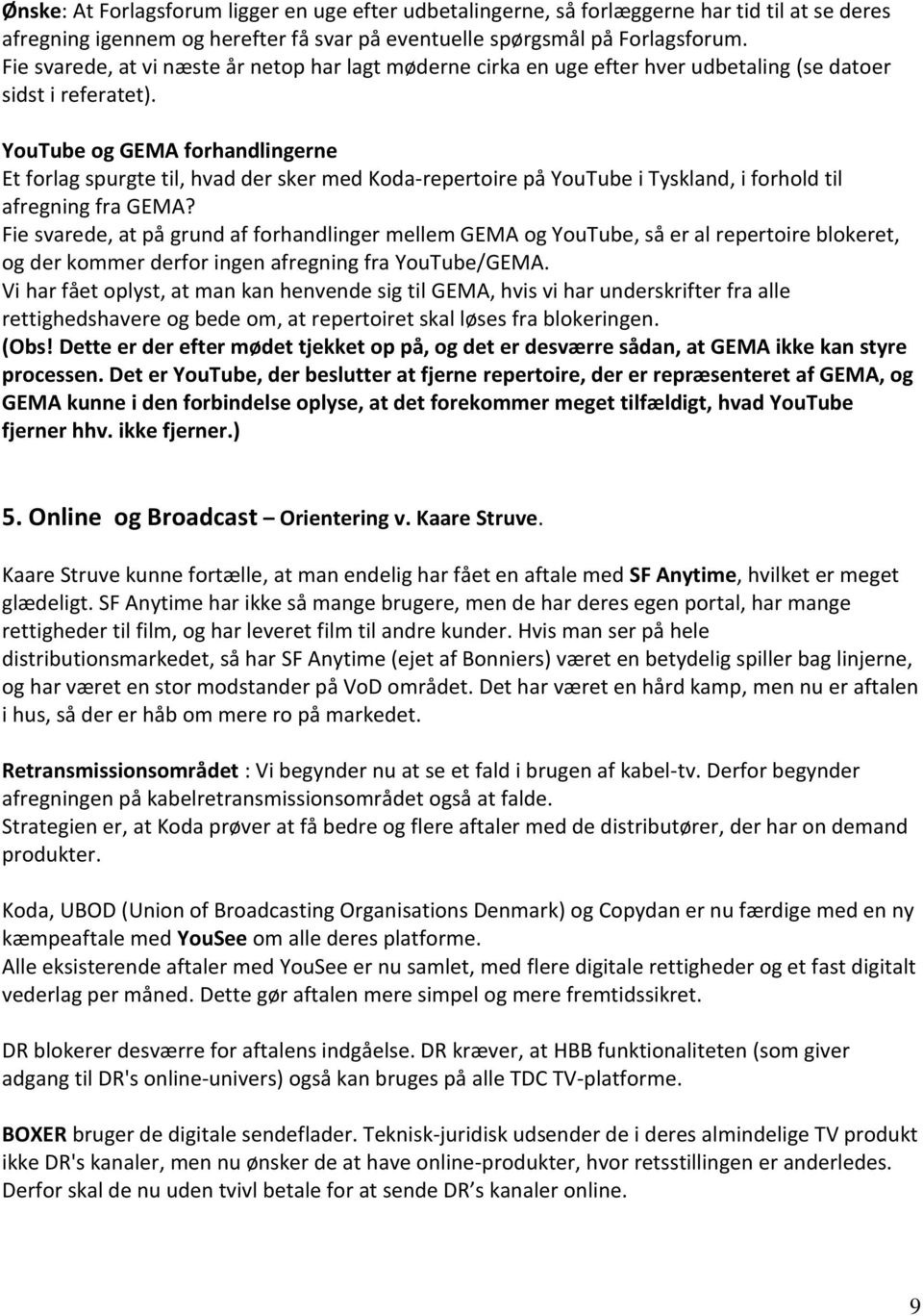 YouTube og GEMA forhandlingerne Et forlag spurgte til, hvad der sker med Koda-repertoire på YouTube i Tyskland, i forhold til afregning fra GEMA?