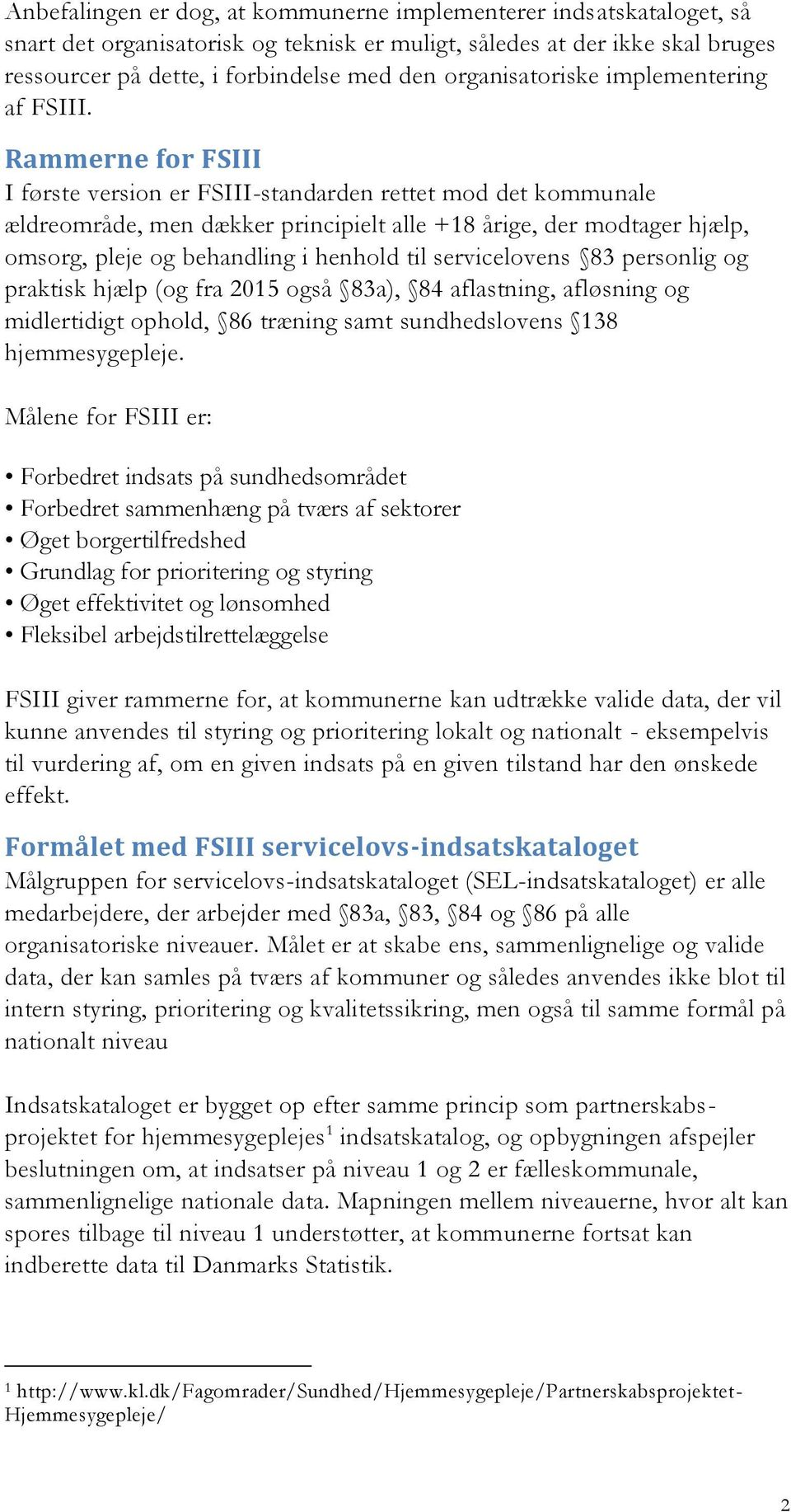 Rammerne for FSIII I første version er FSIII-standarden rettet mod det kommunale ældreområde, men dækker principielt alle +18 årige, der modtager hjælp, omsorg, pleje og behandling i henhold til