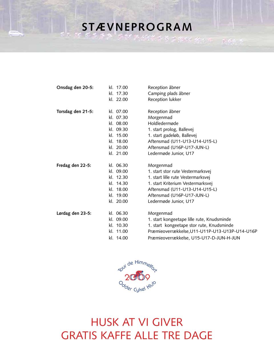 00 Ledermøde Junior, U17 Fredag den 22-5: kl. 06.30 Morgenmad kl. 09.00 1. start stor rute Vestermarksvej kl. 12.30 1. start lille rute Vestermarksvej kl. 14.30 1. start Kriterium Vestermarksvej kl.