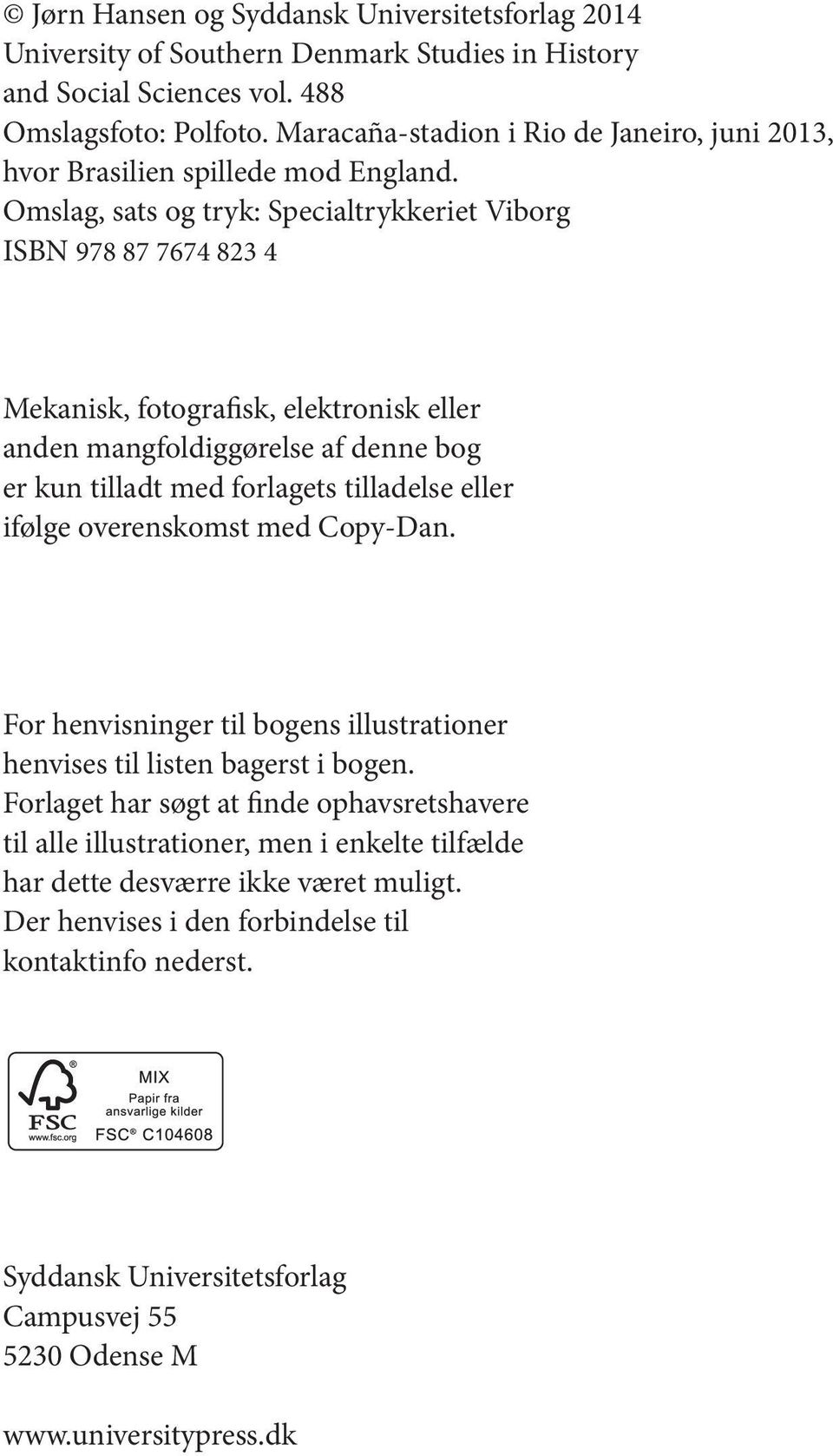 Omslag, sats og tryk: Specialtrykkeriet Viborg ISBN 978 87 7674 823 4 Mekanisk, fotografisk, elektronisk eller anden mangfoldiggørelse af denne bog er kun tilladt med forlagets tilladelse eller