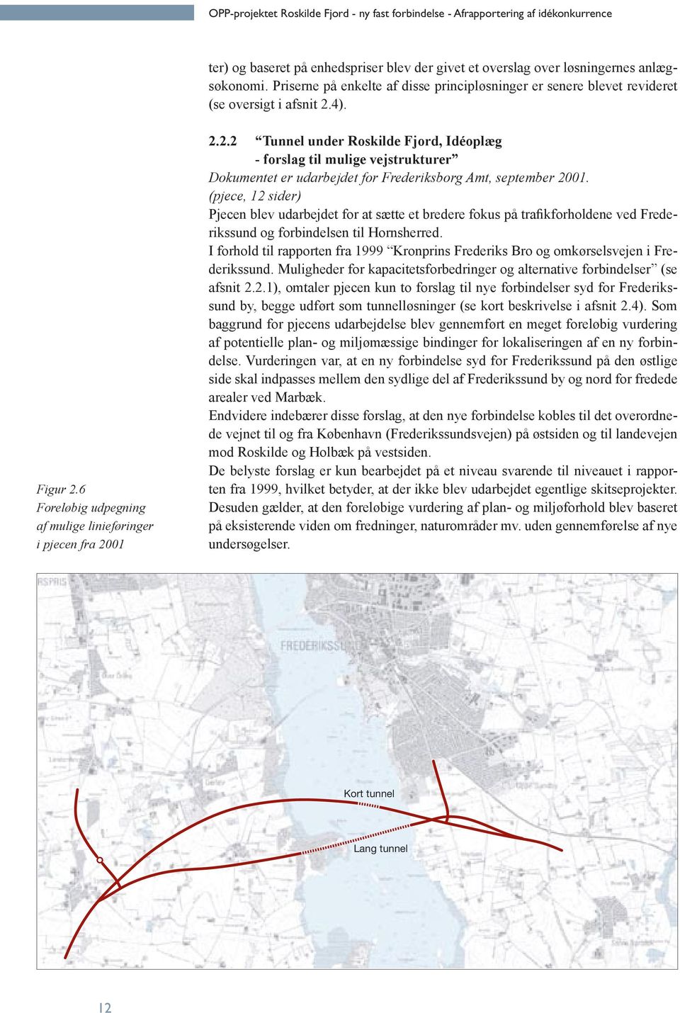 4). Figur 2.6 Foreløbig udpegning af mulige linieføringer i pjecen fra 2001 2.2.2 Tunnel under Roskilde Fjord, Idéoplæg - forslag til mulige vejstrukturer Dokumentet er udarbejdet for Frederiksborg Amt, september 2001.