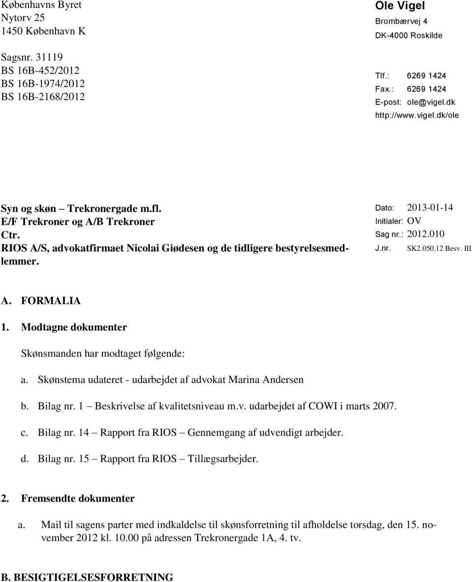 Dato: 2013-01-14 Initialer: OV Sag nr.: 2012.010 J.nr. SK2.050.12 Besv. III A. FORMALIA 1. Modtagne dokumenter Skønsmanden har modtaget følgende: a.
