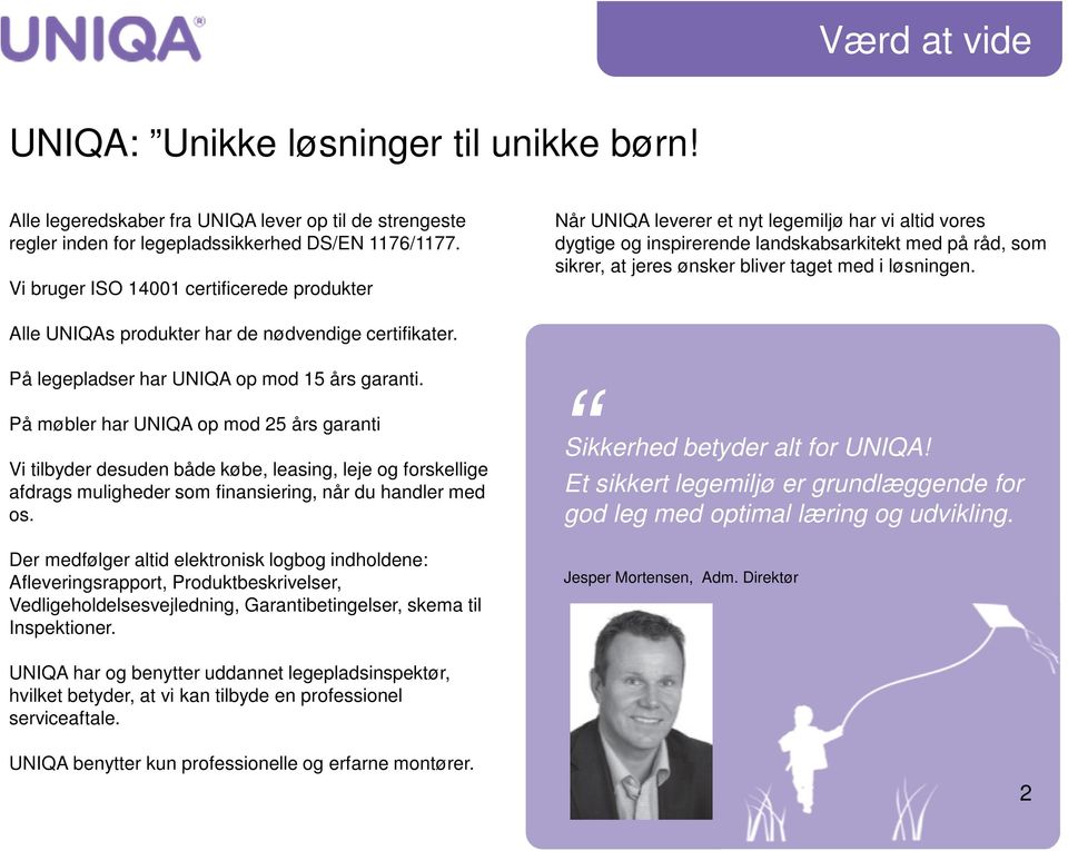 løsningen. Alle UNIQAs produkter har de nødvendige certifikater. På legepladser har UNIQA op mod 15 års garanti.