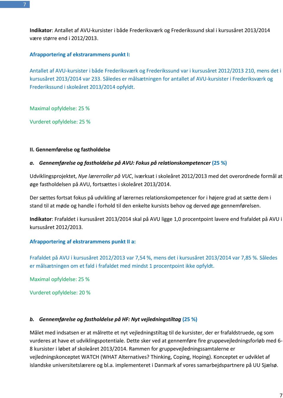 Således er målsætningen for antallet af AVU-kursister i Frederiksværk og Frederikssund i skoleåret 2013/2014 opfyldt. Maximal opfyldelse: 25 % Vurderet opfyldelse: 25 % II.
