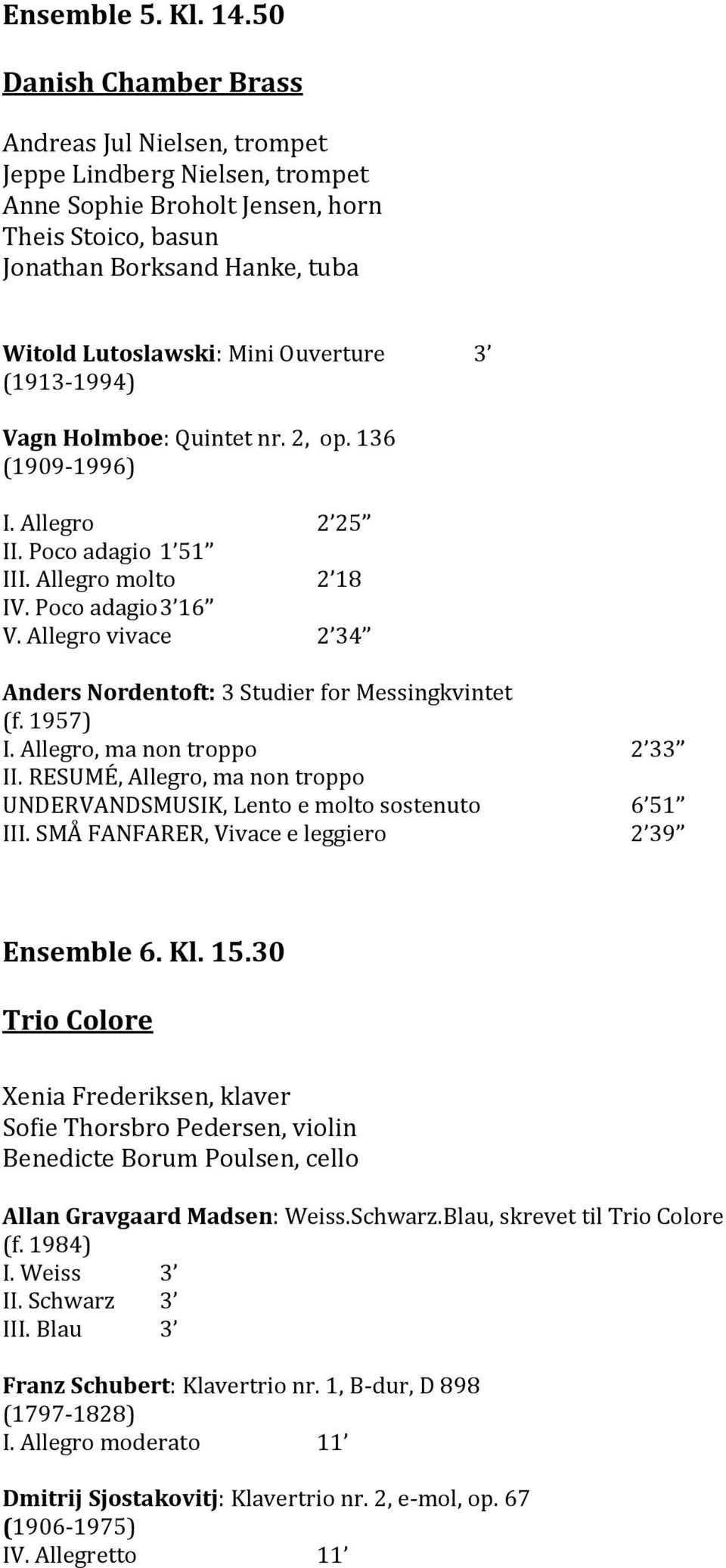 Ouverture 3 (1913-1994) Vagn Holmboe: Quintet nr. 2, op. 136 (1909-1996) I. Allegro 2 25 II. Poco adagio 1 51 III. Allegro molto 2 18 IV. Poco adagio 3 16 V.