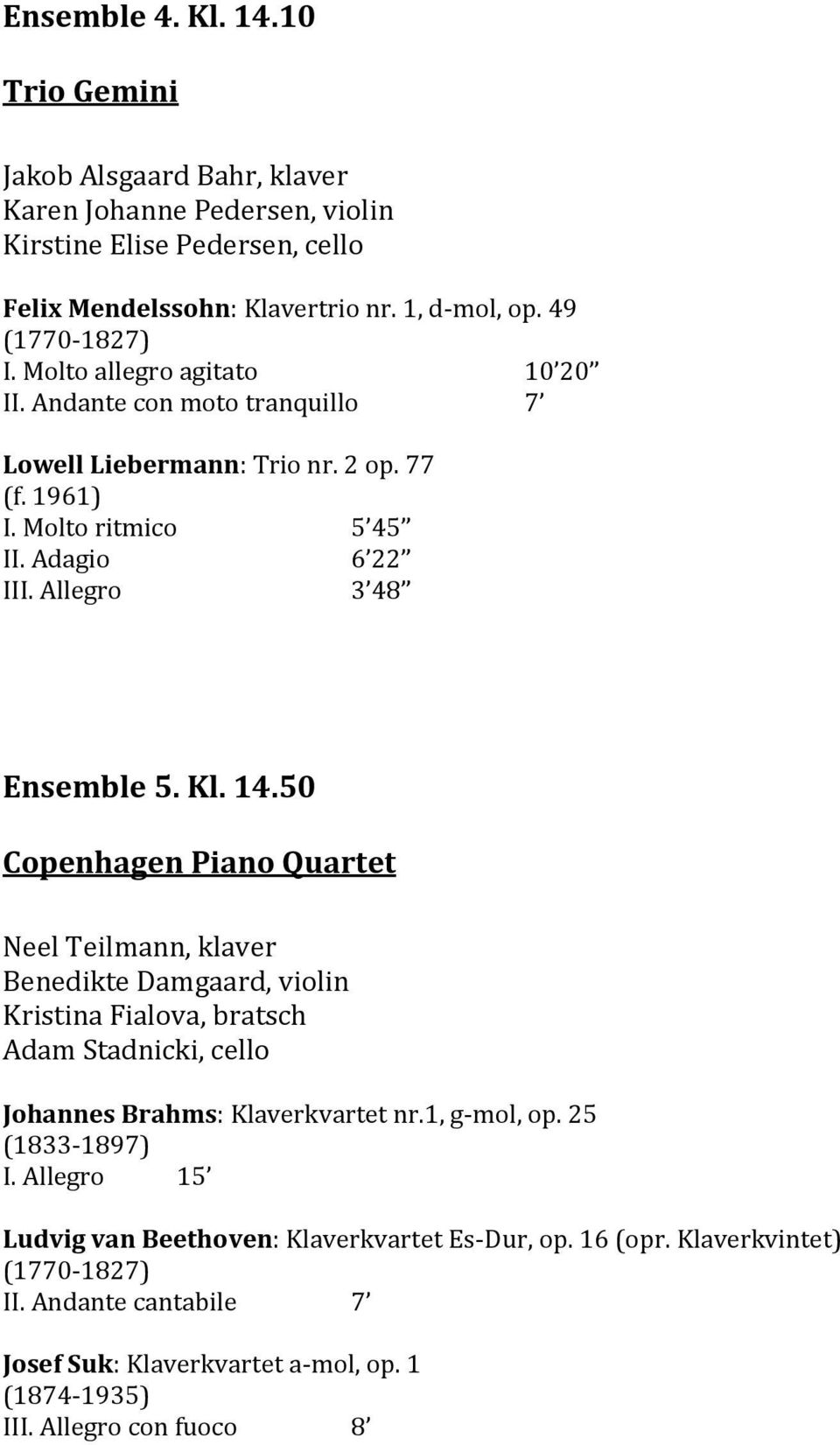50 Copenhagen Piano Quartet Neel Teilmann, klaver Benedikte Damgaard, violin Kristina Fialova, bratsch Adam Stadnicki, cello Johannes Brahms: Klaverkvartet nr.1, g-mol, op. 25 (1833-1897) I.