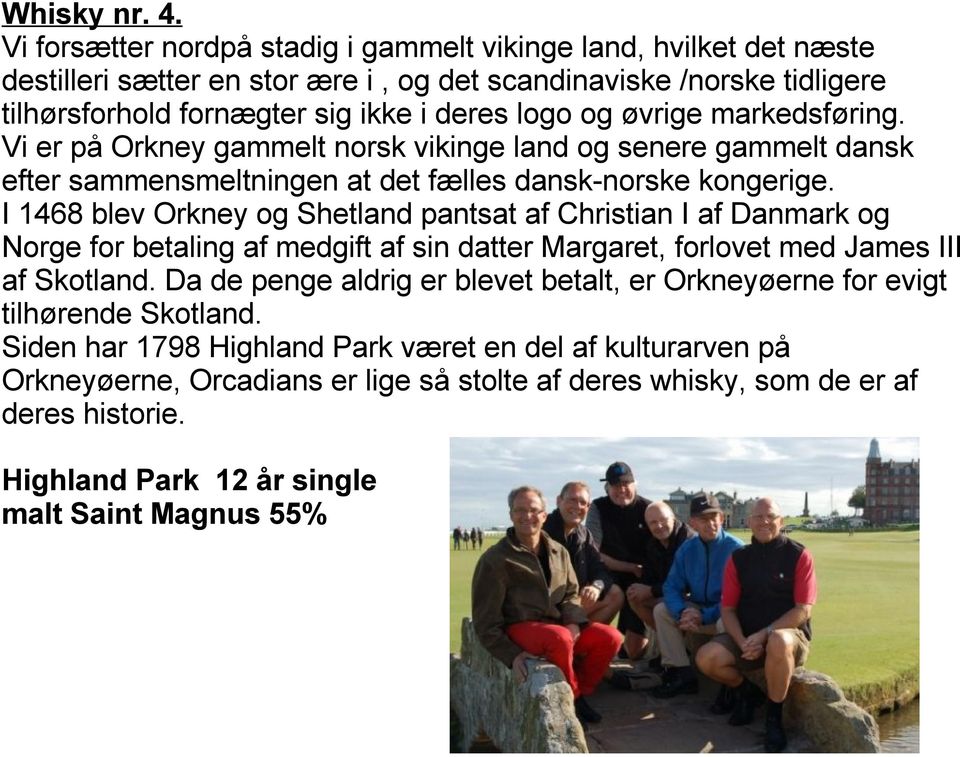 markedsføring. Vi er på Orkney gammelt norsk vikinge land og senere gammelt dansk efter sammensmeltningen at det fælles dansk-norske kongerige.