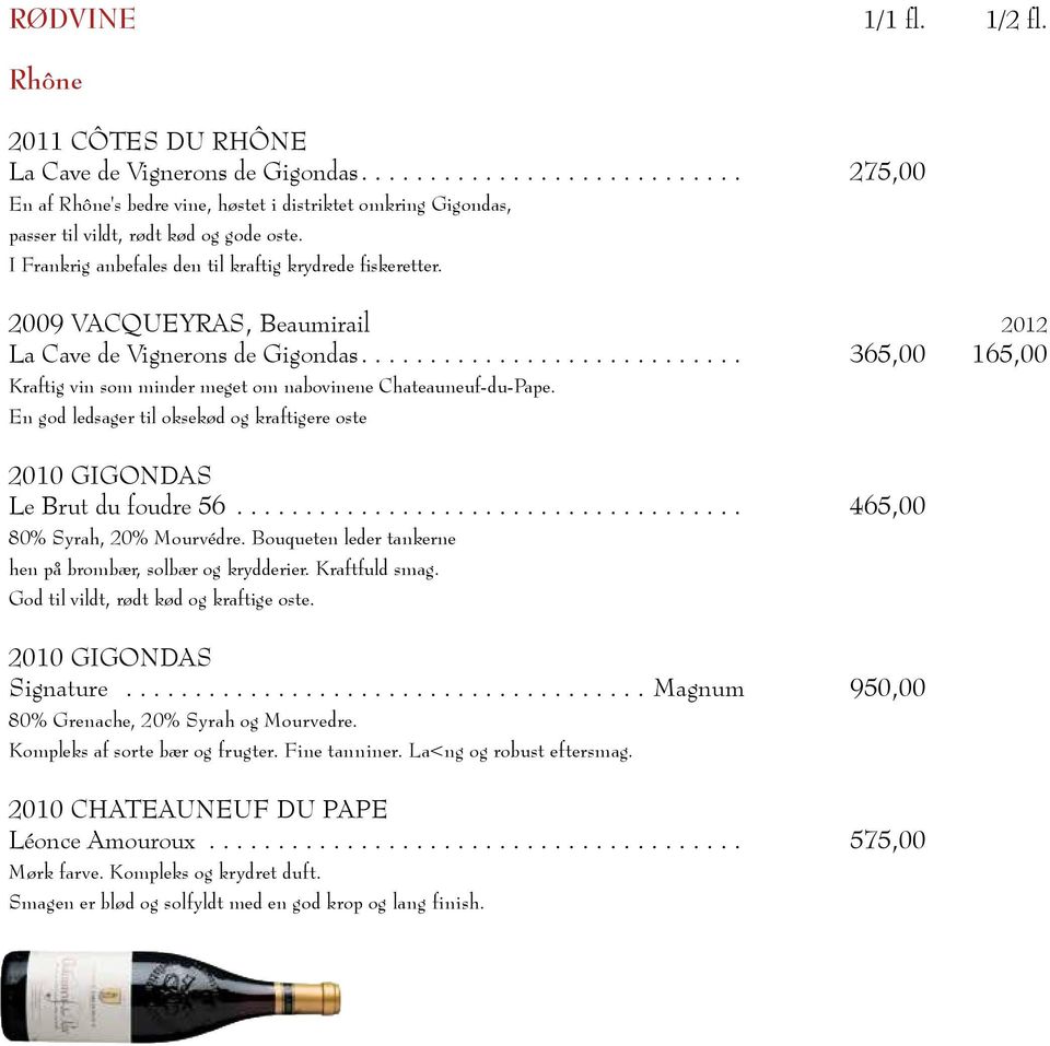 ... 365,00 165,00 Kraftig vin som minder meget om nabovinene Chateauneuf-du-Pape. En god ledsager til oksekød og kraftigere oste 2010 GIGONDAS Le Brut du foudre 56... 465,00 80% Syrah, 20% Mourvédre.