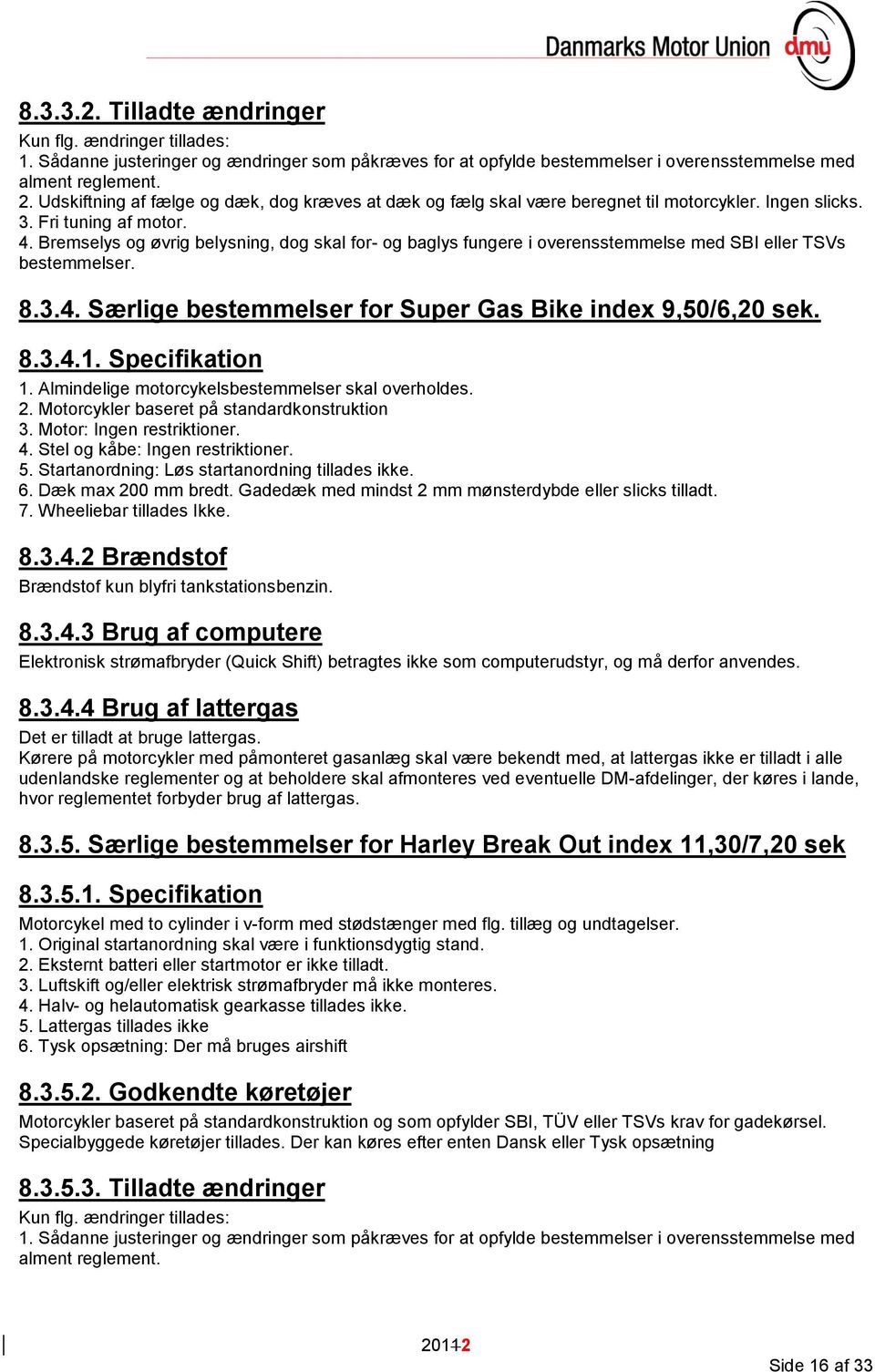 Bremselys og øvrig belysning, dog skal for- og baglys fungere i overensstemmelse med SBI eller TSVs bestemmelser. 8.3.4. Særlige bestemmelser for Super Gas Bike index 9,50/6,20 sek. 8.3.4.1.