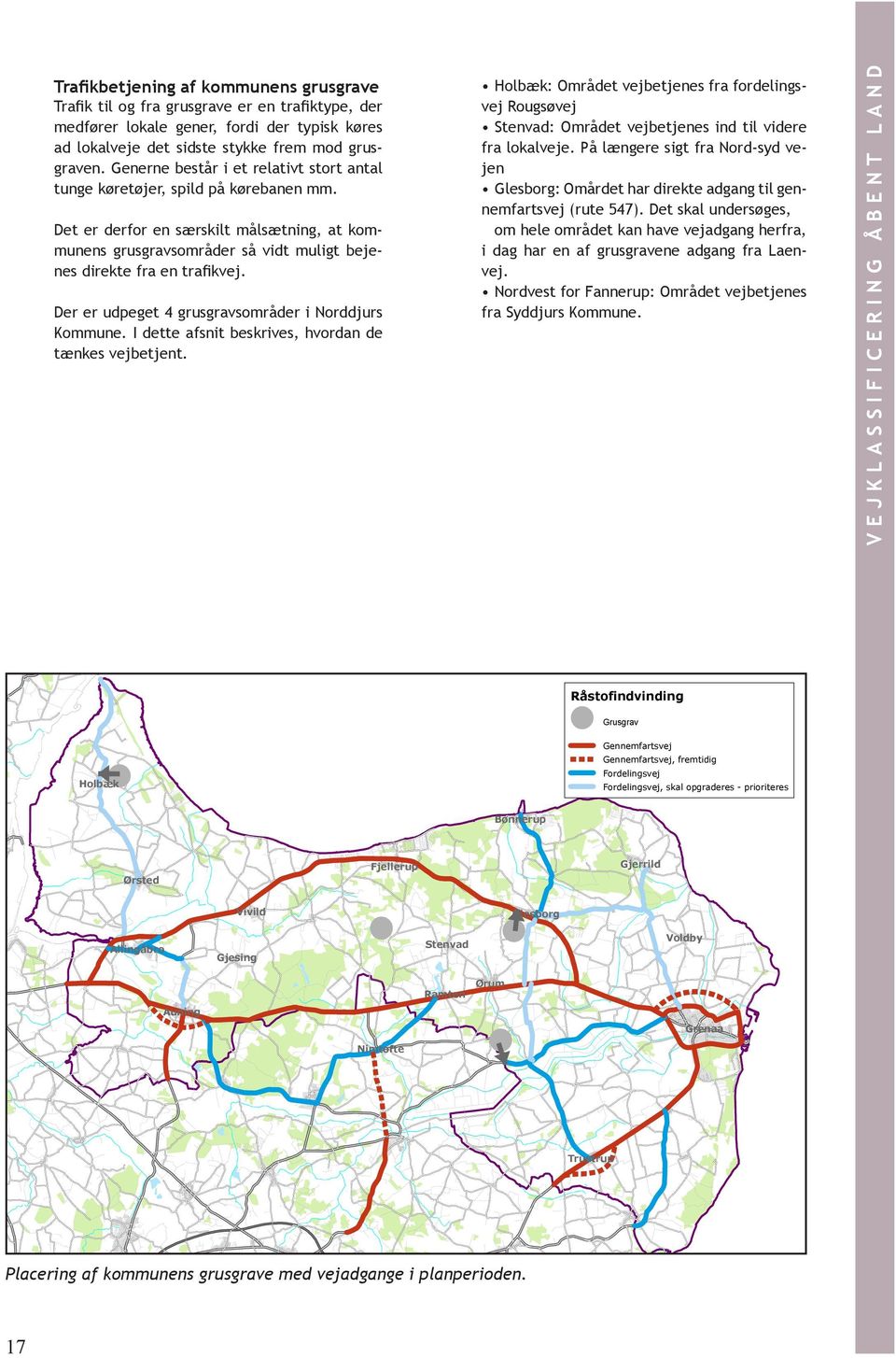Der er udpeget 4 grusgravsområder i Norddjurs Kommune. I dette afsnit beskrives, hvordan de tænkes vejbetjent.